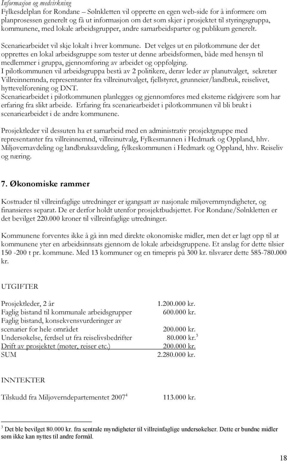 Det velges ut en pilotkommune der det opprettes en lokal arbeidsgruppe som tester ut denne arbeidsformen, både med hensyn til medlemmer i gruppa, gjennomføring av arbeidet og oppfølging.