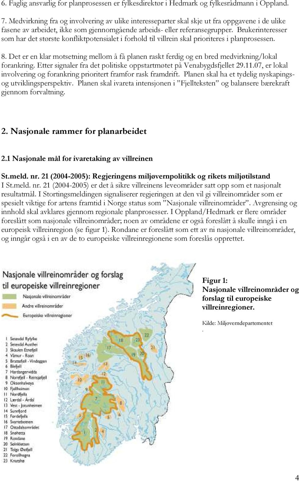 Brukerinteresser som har det største konfliktpotensialet i forhold til villrein skal prioriteres i planprosessen. 8.