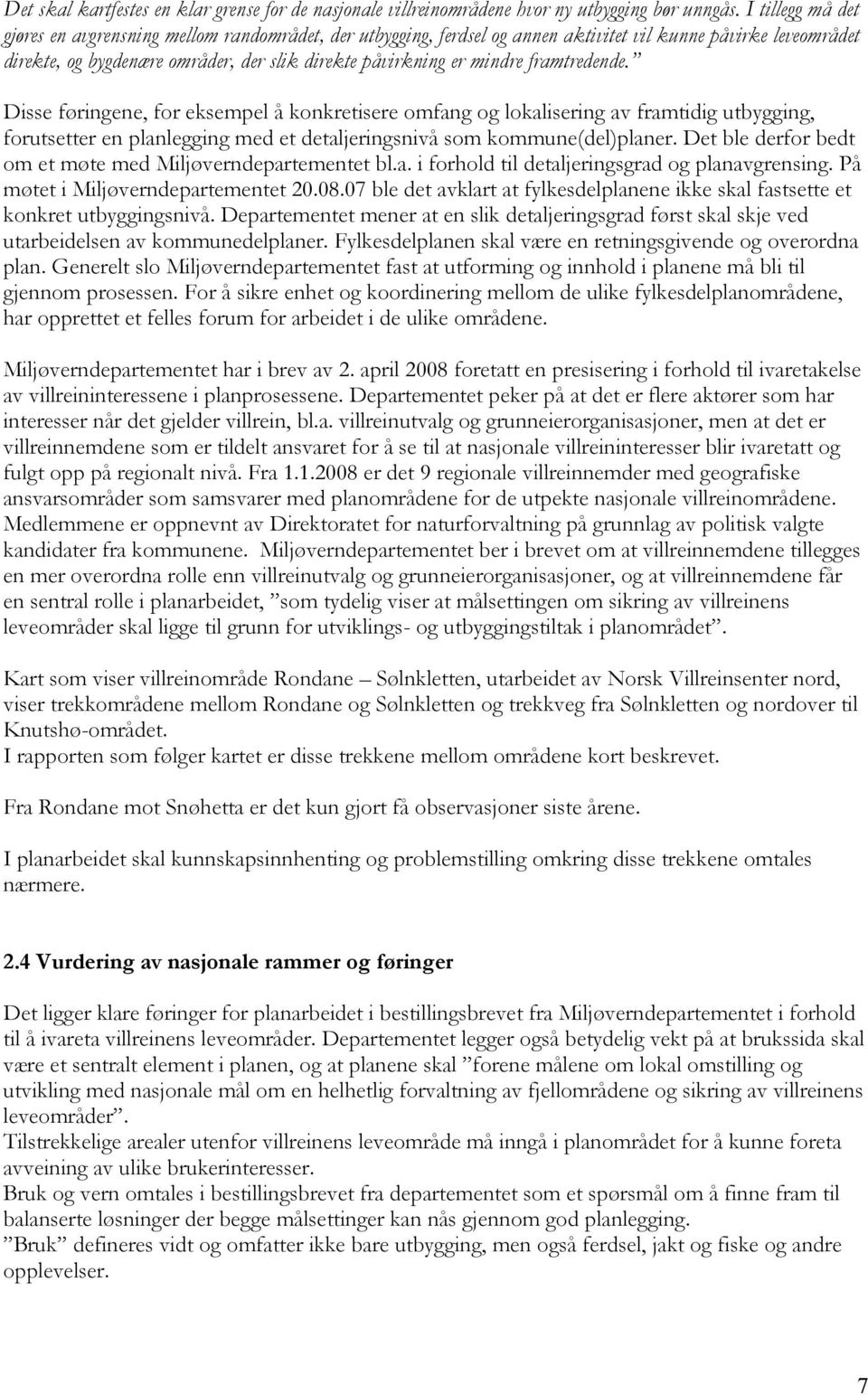 framtredende. Disse føringene, for eksempel å konkretisere omfang og lokalisering av framtidig utbygging, forutsetter en planlegging med et detaljeringsnivå som kommune(del)planer.