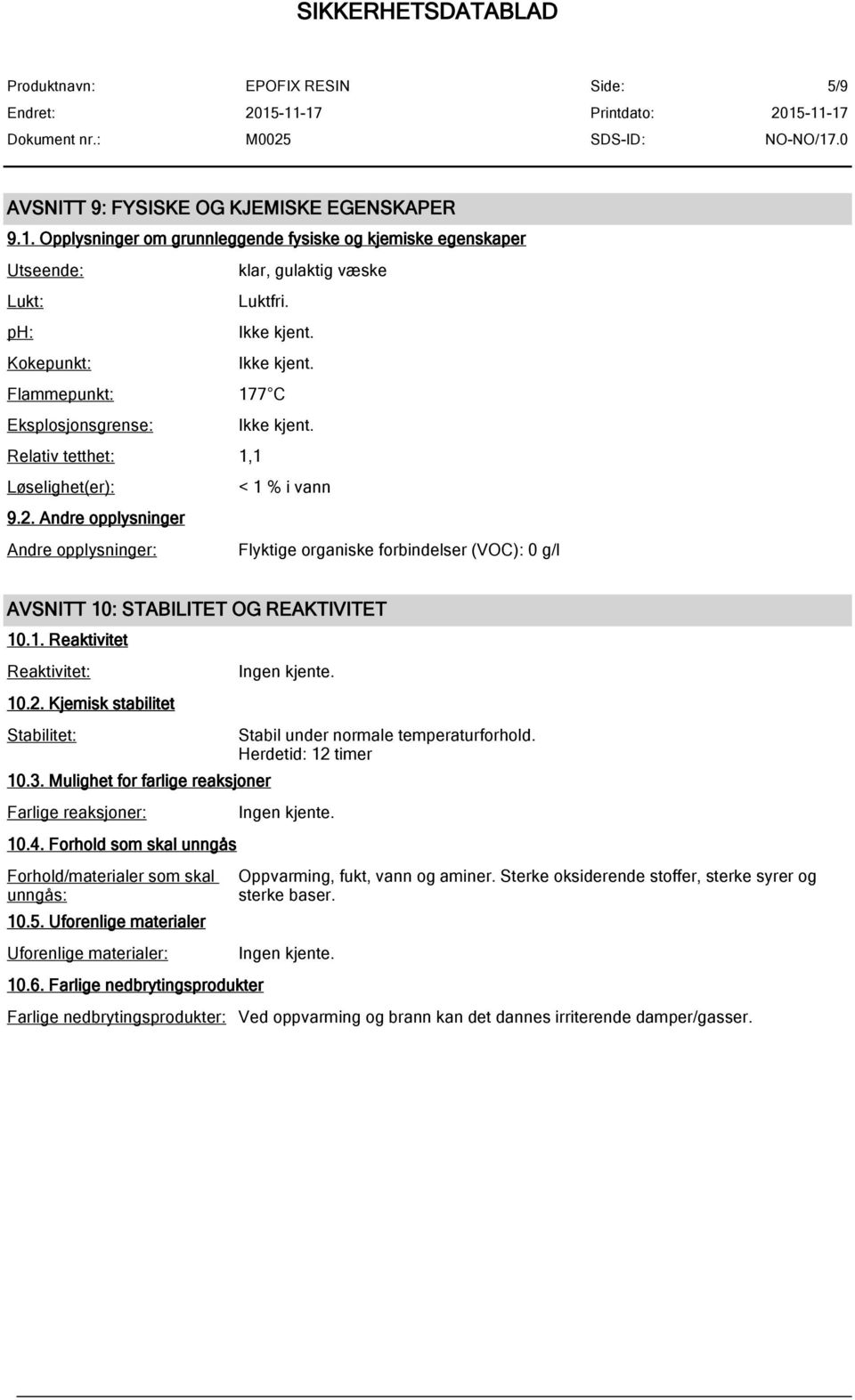 Andre opplysninger Andre opplysninger: Flyktige organiske forbindelser (VOC): 0 g/l AVSNITT 10: STABILITET OG REAKTIVITET 10.1. Reaktivitet Reaktivitet: 10.2. Kjemisk stabilitet Stabilitet: 10.3.