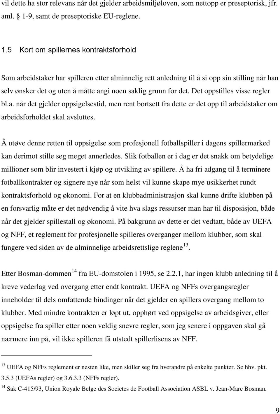 5 Kort om spillernes kontraktsforhold Som arbeidstaker har spilleren etter alminnelig rett anledning til å si opp sin stilling når han selv ønsker det og uten å måtte angi noen saklig grunn for det.