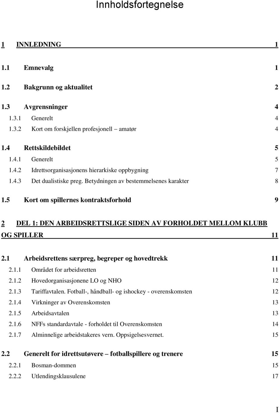 5 Kort om spillernes kontraktsforhold 9 2 DEL 1: DEN ARBEIDSRETTSLIGE SIDEN AV FORHOLDET MELLOM KLUBB OG SPILLER 11 2.1 Arbeidsrettens særpreg, begreper og hovedtrekk 11 2.1.1 Området for arbeidsretten 11 2.