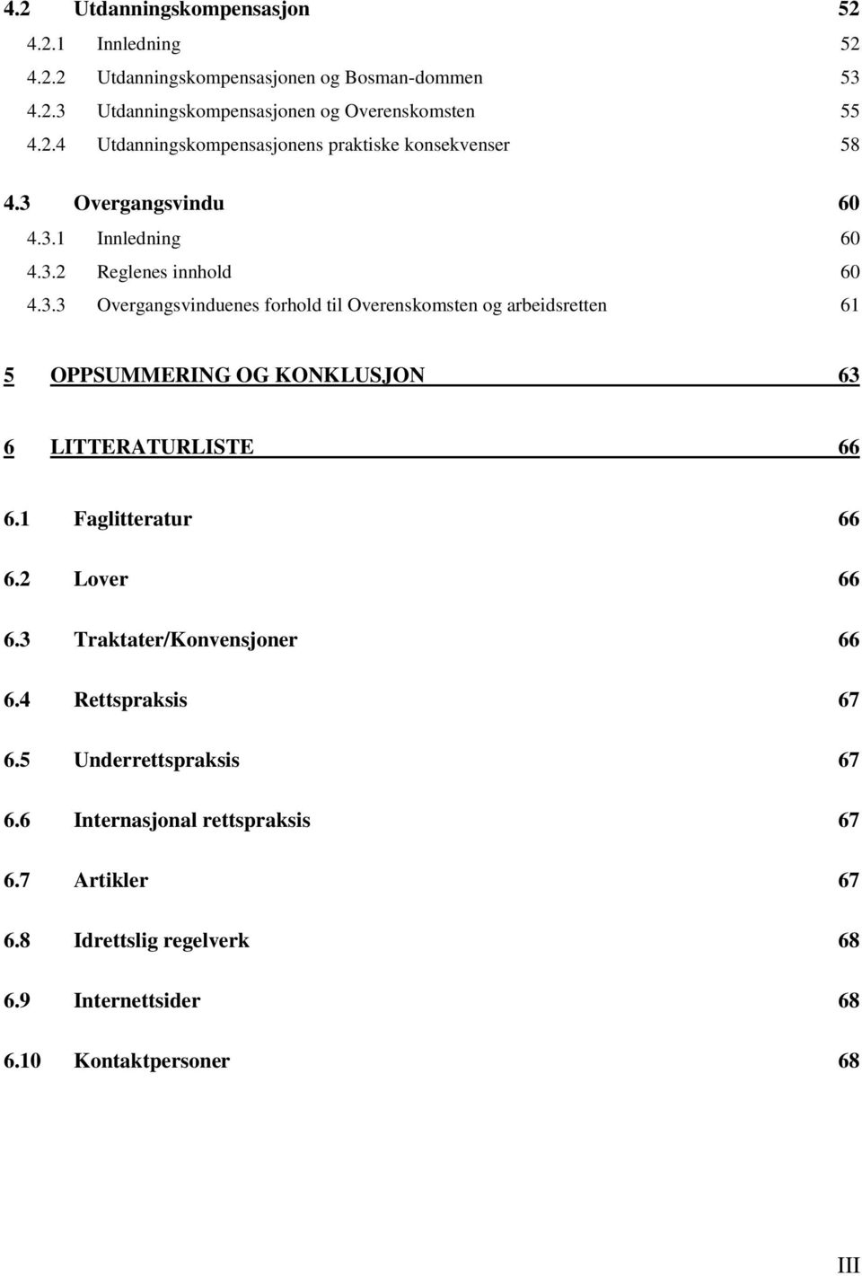 1 Faglitteratur 66 6.2 Lover 66 6.3 Traktater/Konvensjoner 66 6.4 Rettspraksis 67 6.5 Underrettspraksis 67 6.6 Internasjonal rettspraksis 67 6.7 Artikler 67 6.