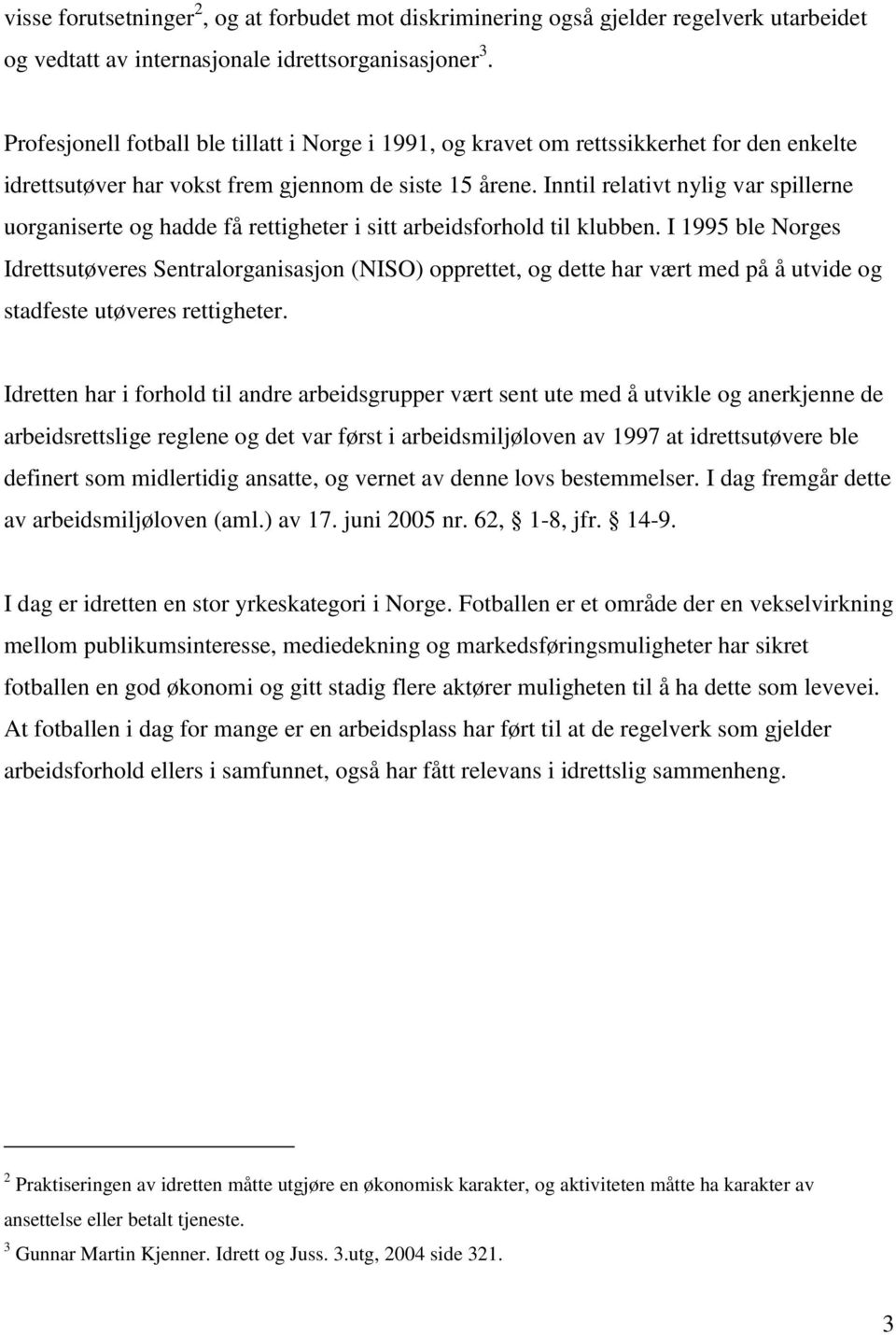 Inntil relativt nylig var spillerne uorganiserte og hadde få rettigheter i sitt arbeidsforhold til klubben.