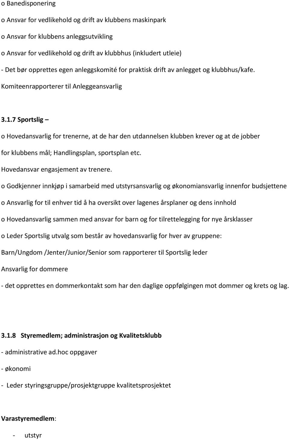 7 Sportslig o Hovedansvarlig for trenerne, at de har den utdannelsen klubben krever og at de jobber for klubbens mål; Handlingsplan, sportsplan etc. Hovedansvar engasjement av trenere.