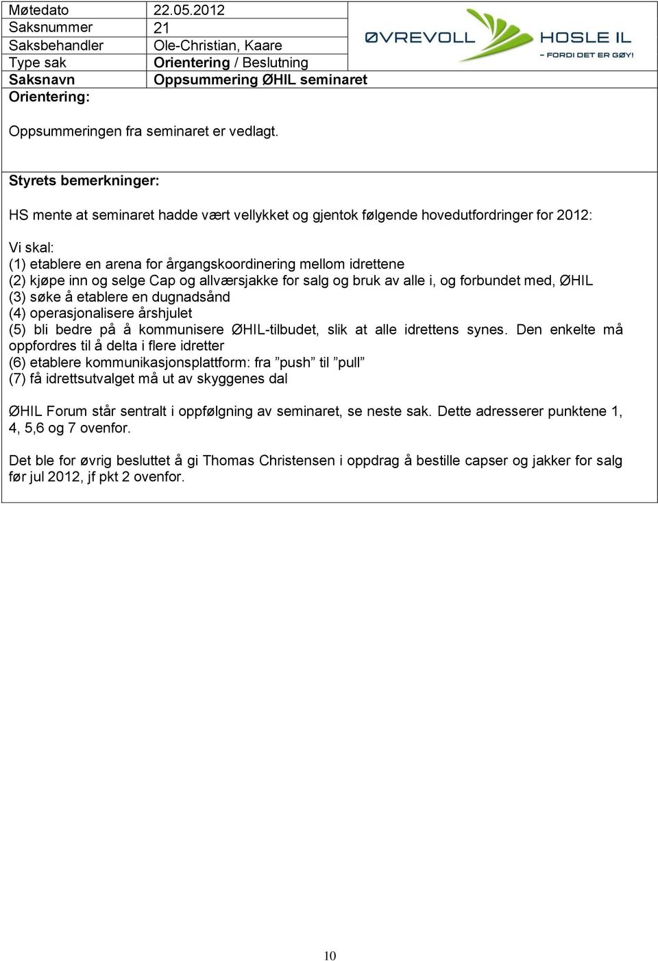 allværsjakke for salg og bruk av alle i, og forbundet med, ØHIL (3) søke å etablere en dugnadsånd (4) operasjonalisere årshjulet (5) bli bedre på å kommunisere ØHIL-tilbudet, slik at alle idrettens