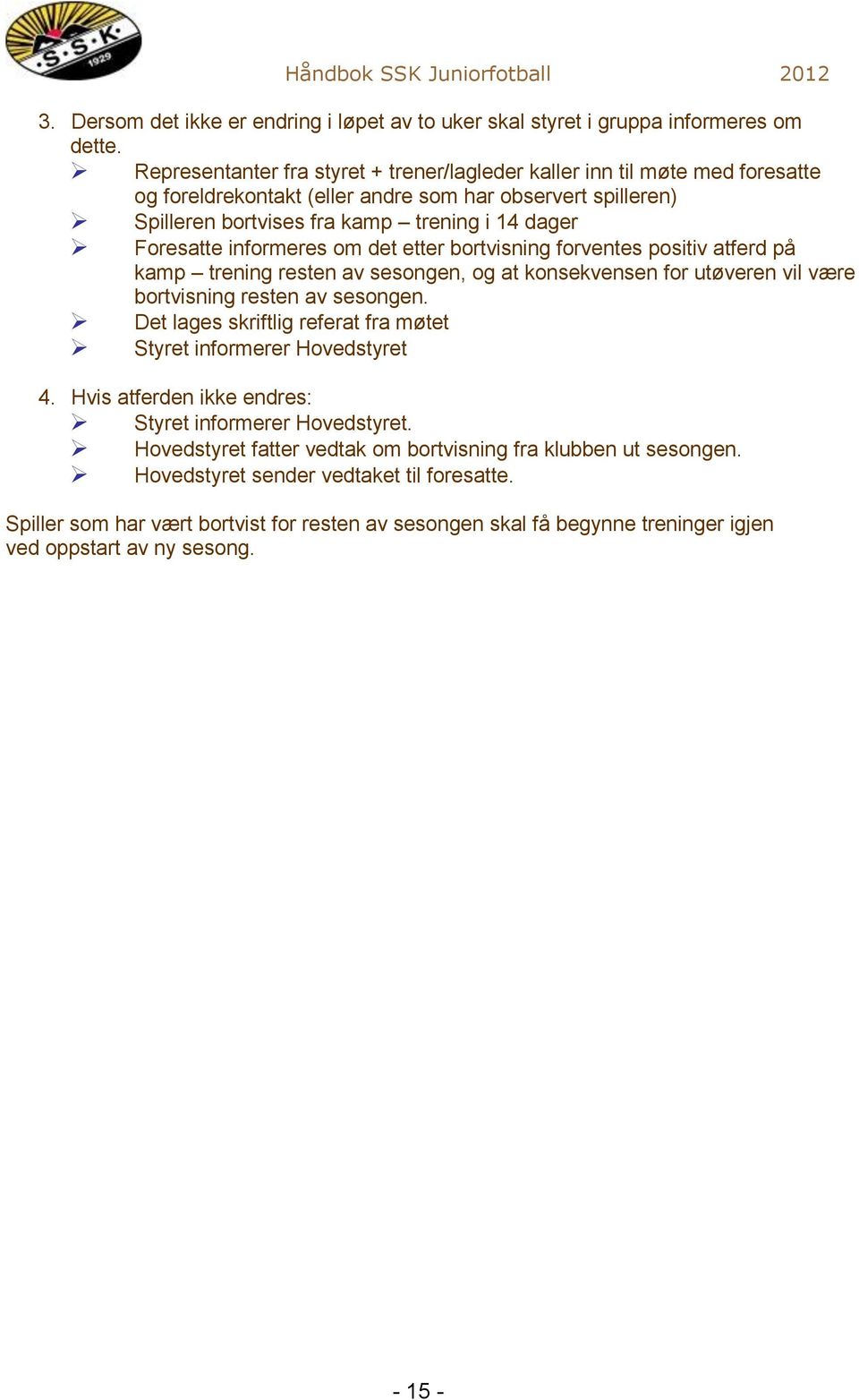 informeres om det etter bortvisning forventes positiv atferd på kamp trening resten av sesongen, og at konsekvensen for utøveren vil være bortvisning resten av sesongen.