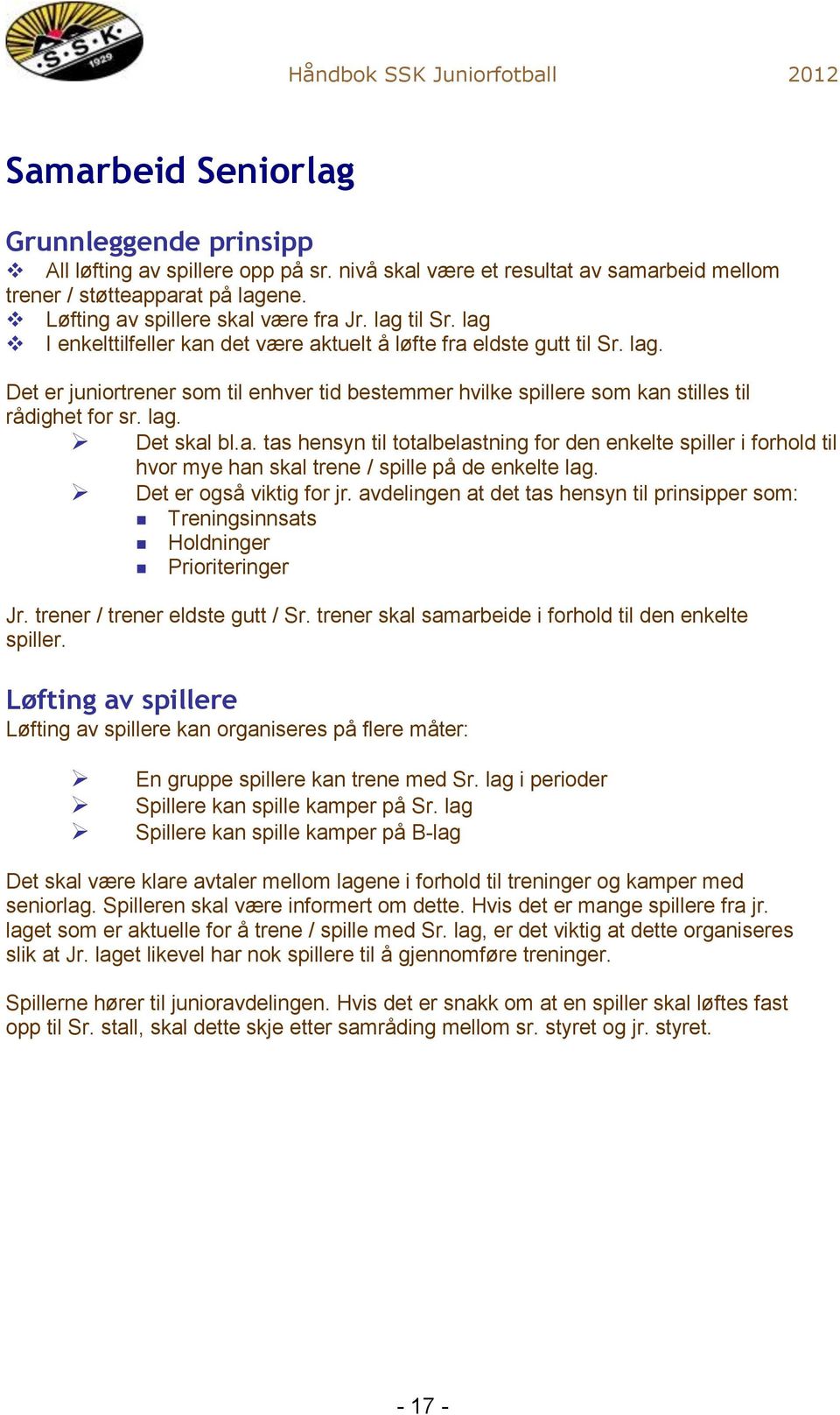 a. tas hensyn til totalbelastning for den enkelte spiller i forhold til hvor mye han skal trene / spille på de enkelte lag. Det er også viktig for jr.