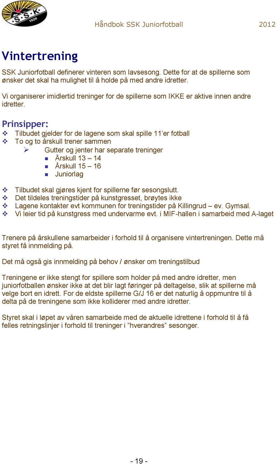 Prinsipper: Tilbudet gjelder for de lagene som skal spille 11 er fotball To og to årskull trener sammen Gutter og jenter har separate treninger Årskull 13 14 Årskull 15 16 Juniorlag Tilbudet skal