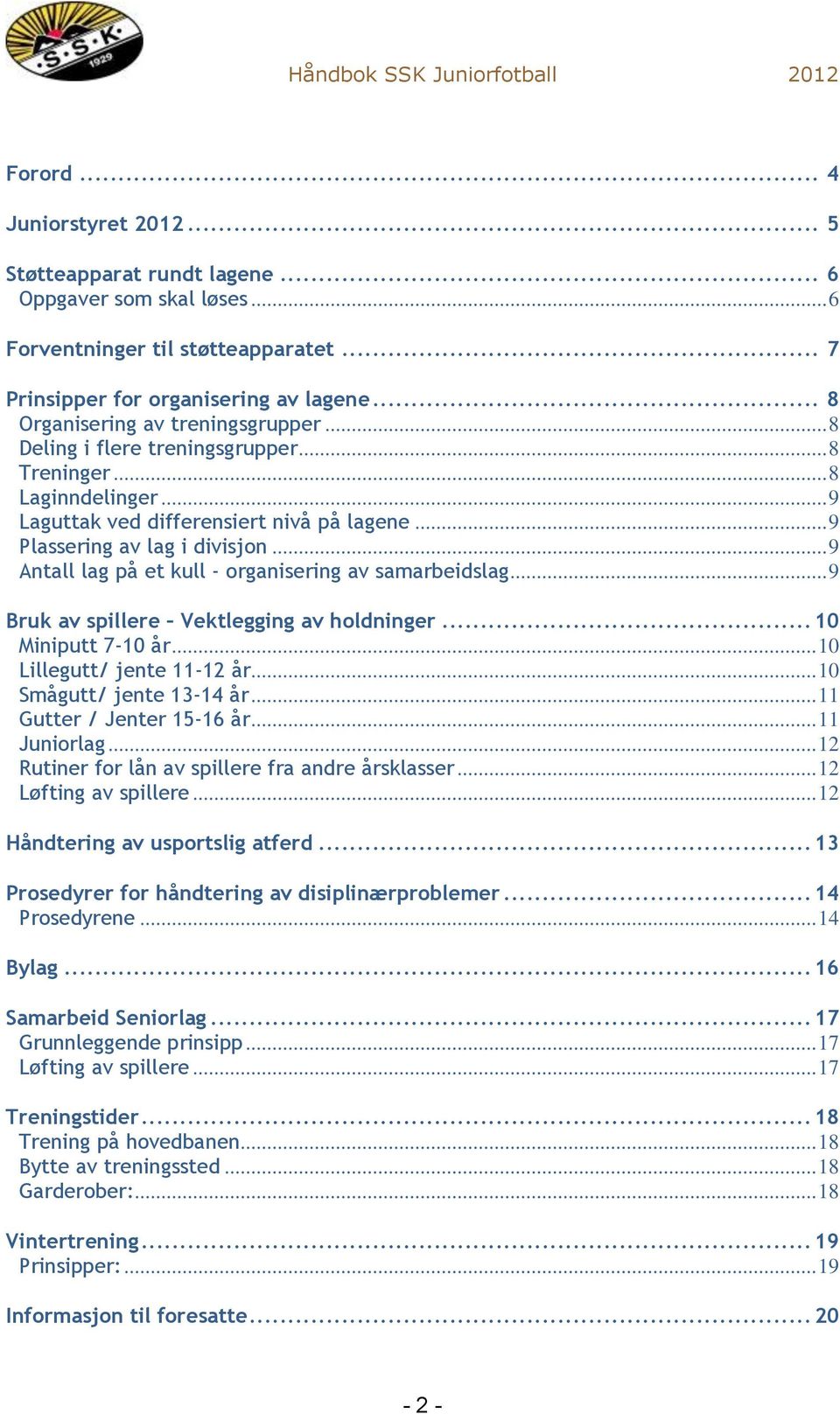 .. 9 Antall lag på et kull - organisering av samarbeidslag... 9 Bruk av spillere Vektlegging av holdninger... 10 Miniputt 7-10 år... 10 Lillegutt/ jente 11-12 år... 10 Smågutt/ jente 13-14 år.