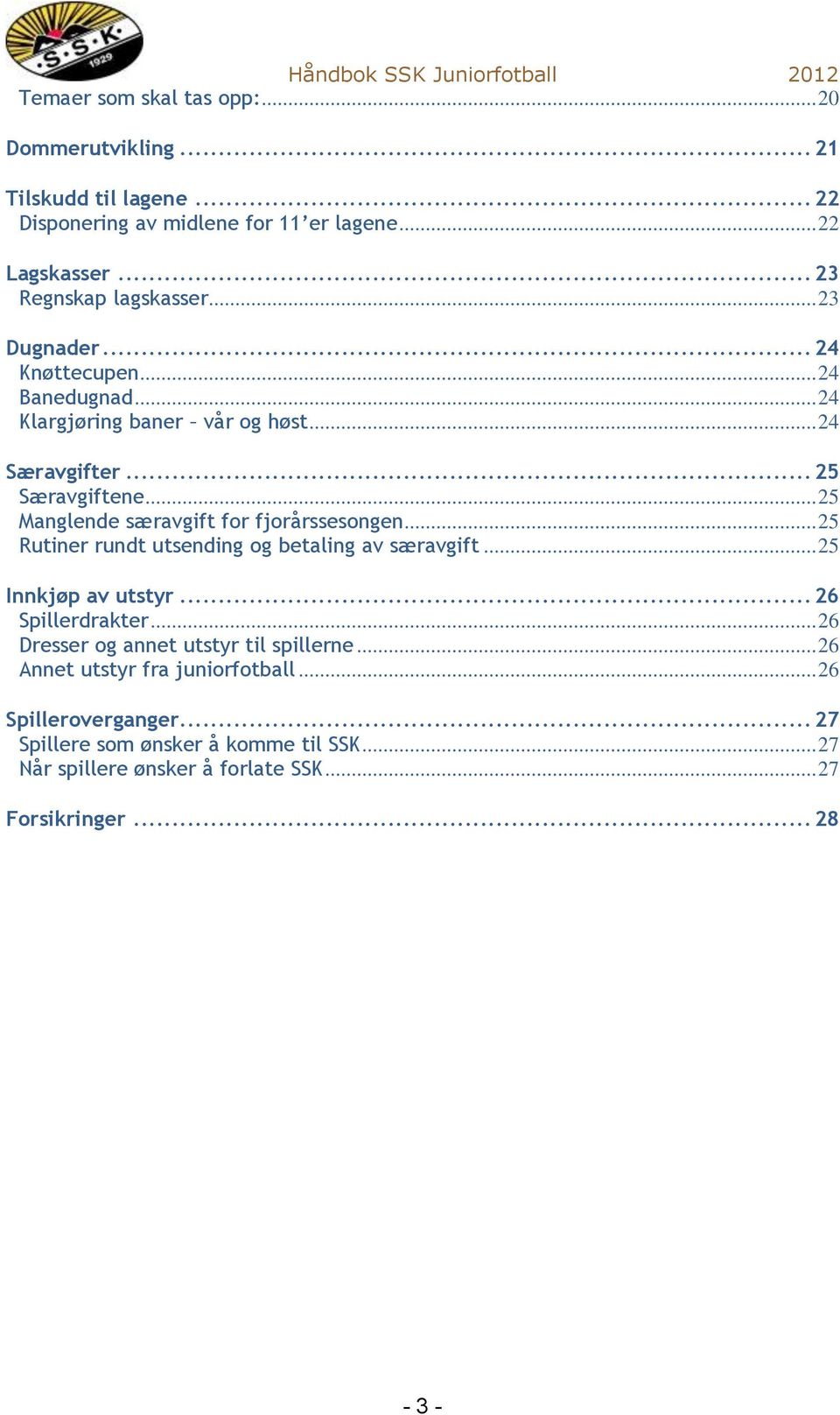 .. 25 Manglende særavgift for fjorårssesongen... 25 Rutiner rundt utsending og betaling av særavgift... 25 Innkjøp av utstyr... 26 Spillerdrakter.