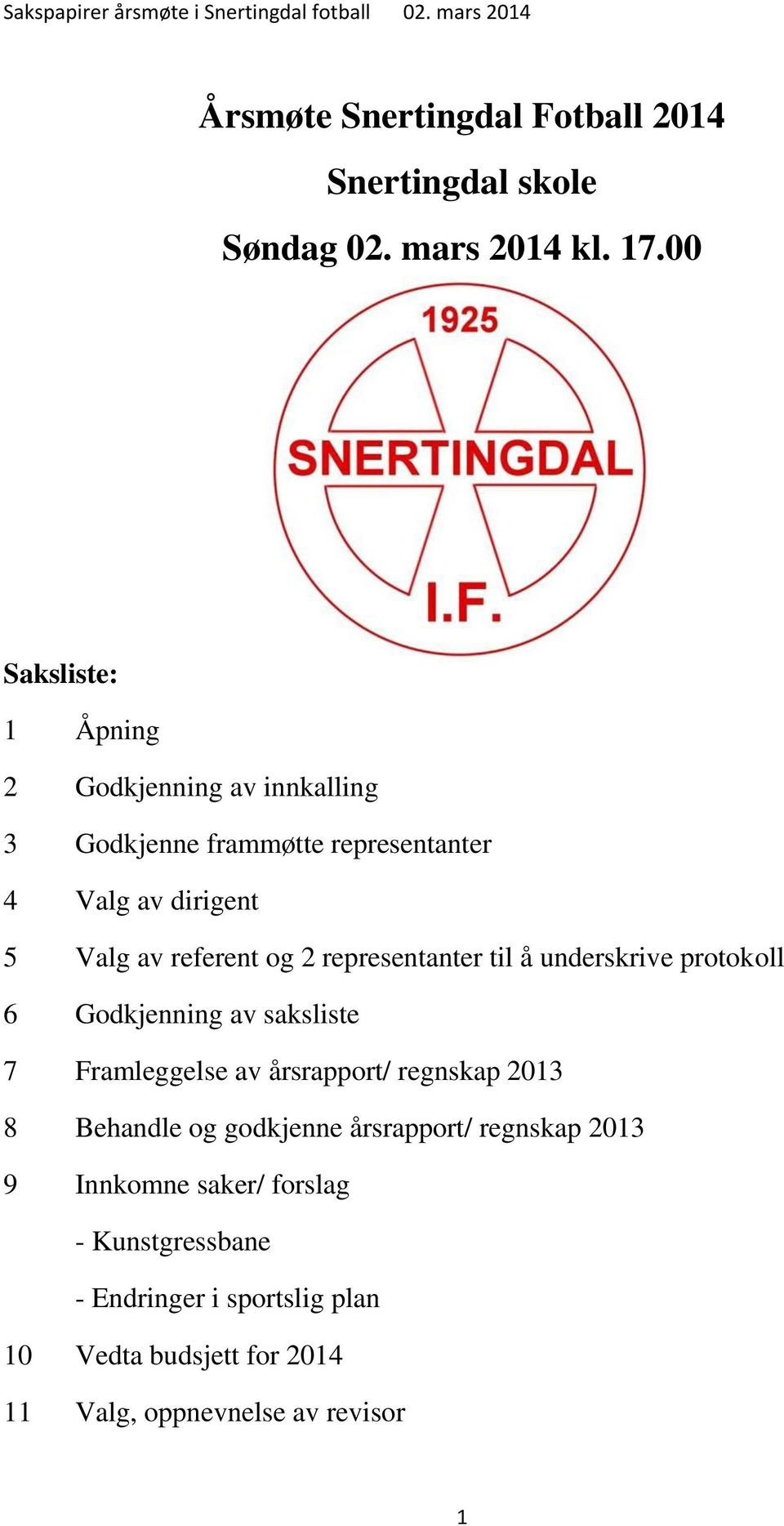 og 2 representanter til å underskrive protokoll 6 Godkjenning av saksliste 7 Framleggelse av årsrapport/ regnskap 2013 8