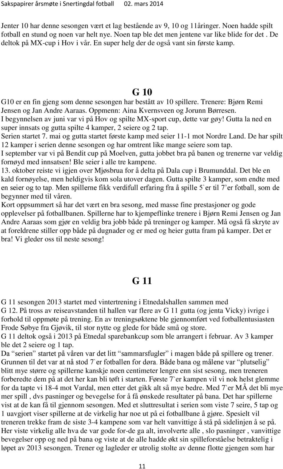 Oppmenn: Aina Kvernsveen og Jorunn Børresen. I begynnelsen av juni var vi på Hov og spilte MX-sport cup, dette var gøy! Gutta la ned en super innsats og gutta spilte 4 kamper, 2 seiere og 2 tap.