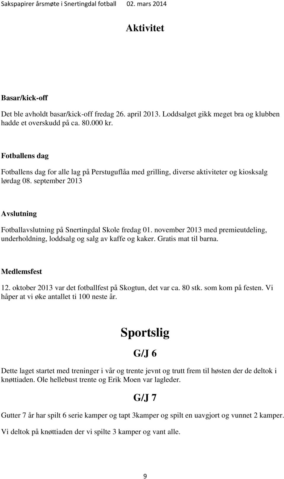 november 2013 med premieutdeling, underholdning, loddsalg og salg av kaffe og kaker. Gratis mat til barna. Medlemsfest 12. oktober 2013 var det fotballfest på Skogtun, det var ca. 80 stk.