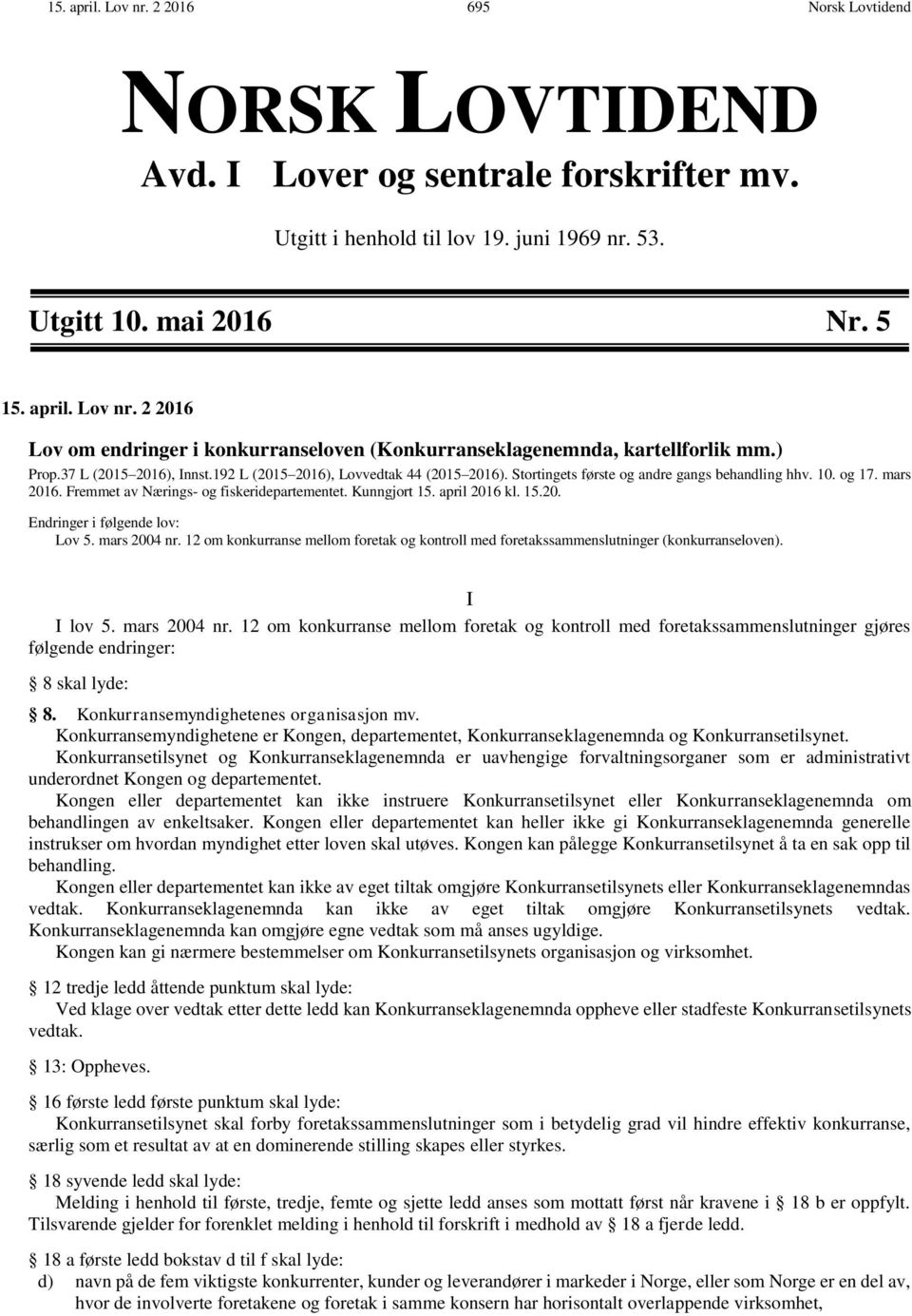 Kunngjort 15. april 2016 kl. 15.20. Endringer i følgende lov: Lov 5. mars 2004 12 om konkurranse mellom foretak og kontroll med foretakssammenslutninger (konkurranseloven). I I lov 5.