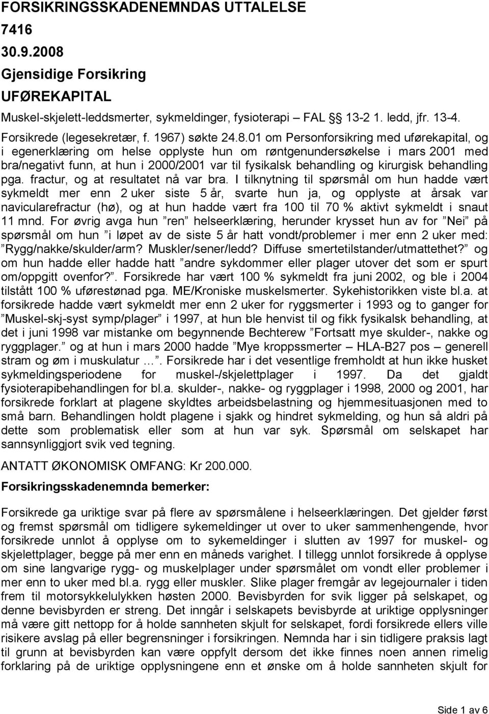 01 om Personforsikring med uførekapital, og i egenerklæring om helse opplyste hun om røntgenundersøkelse i mars 2001 med bra/negativt funn, at hun i 2000/2001 var til fysikalsk behandling og