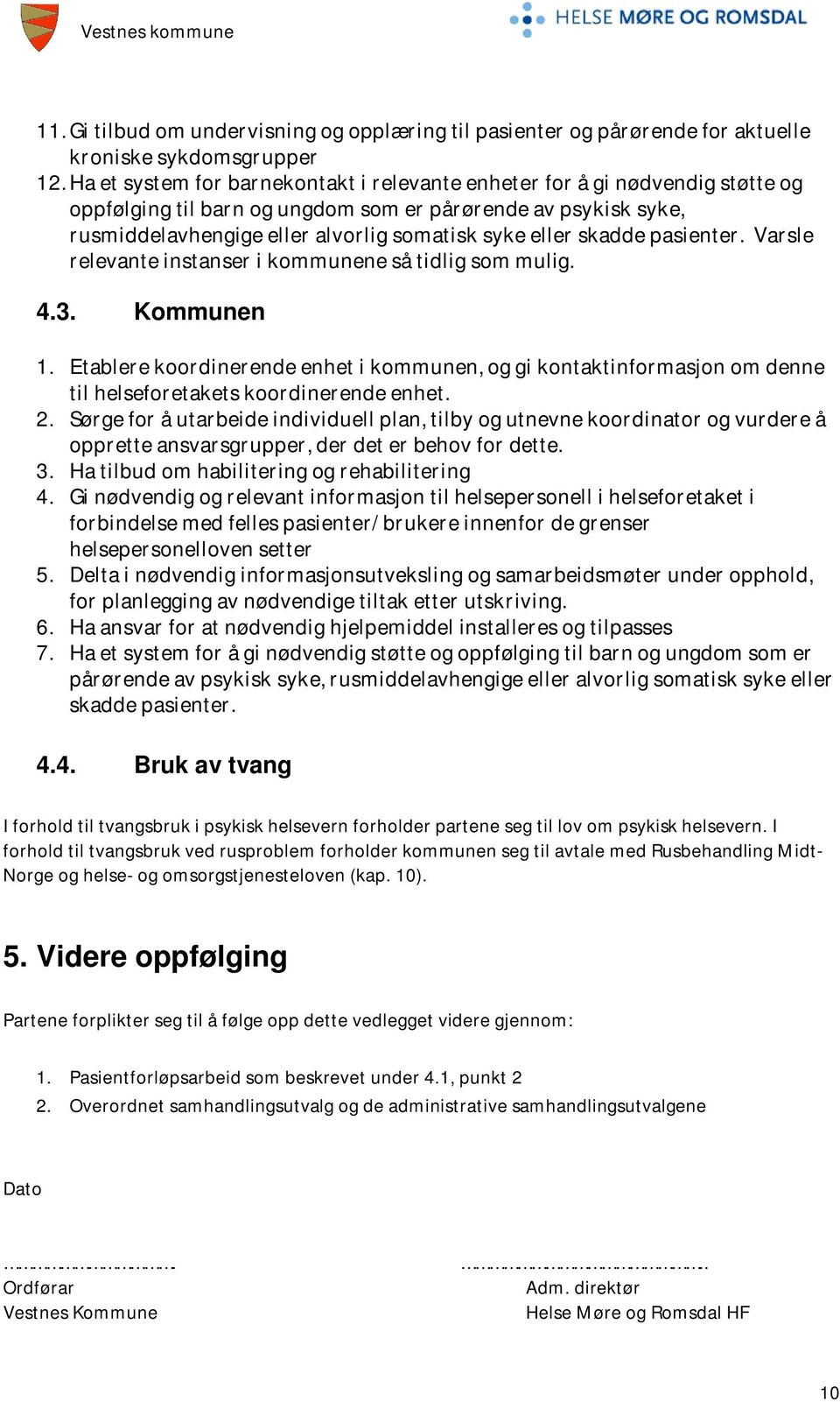 skadde pasienter. Varsle relevante instanser i kommunene så tidlig som mulig. 4.3. Kommunen 1.