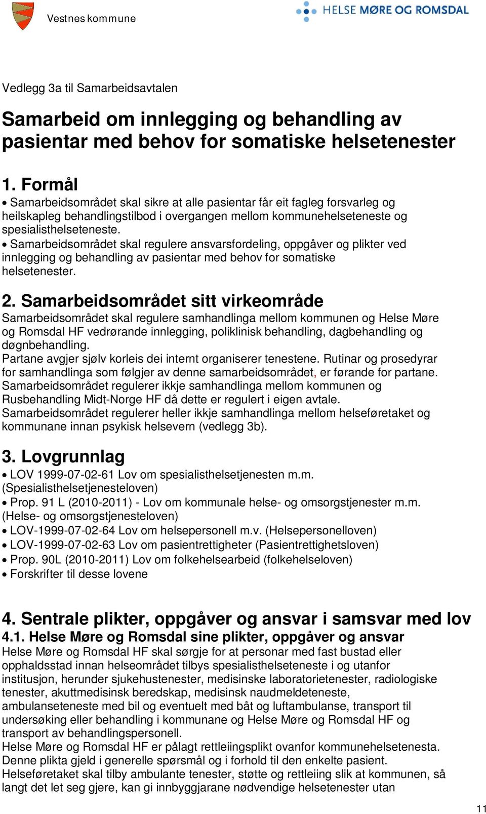 Samarbeidsområdet skal regulere ansvarsfordeling, oppgåver og plikter ved innlegging og behandling av pasientar med behov for somatiske helsetenester. 2.