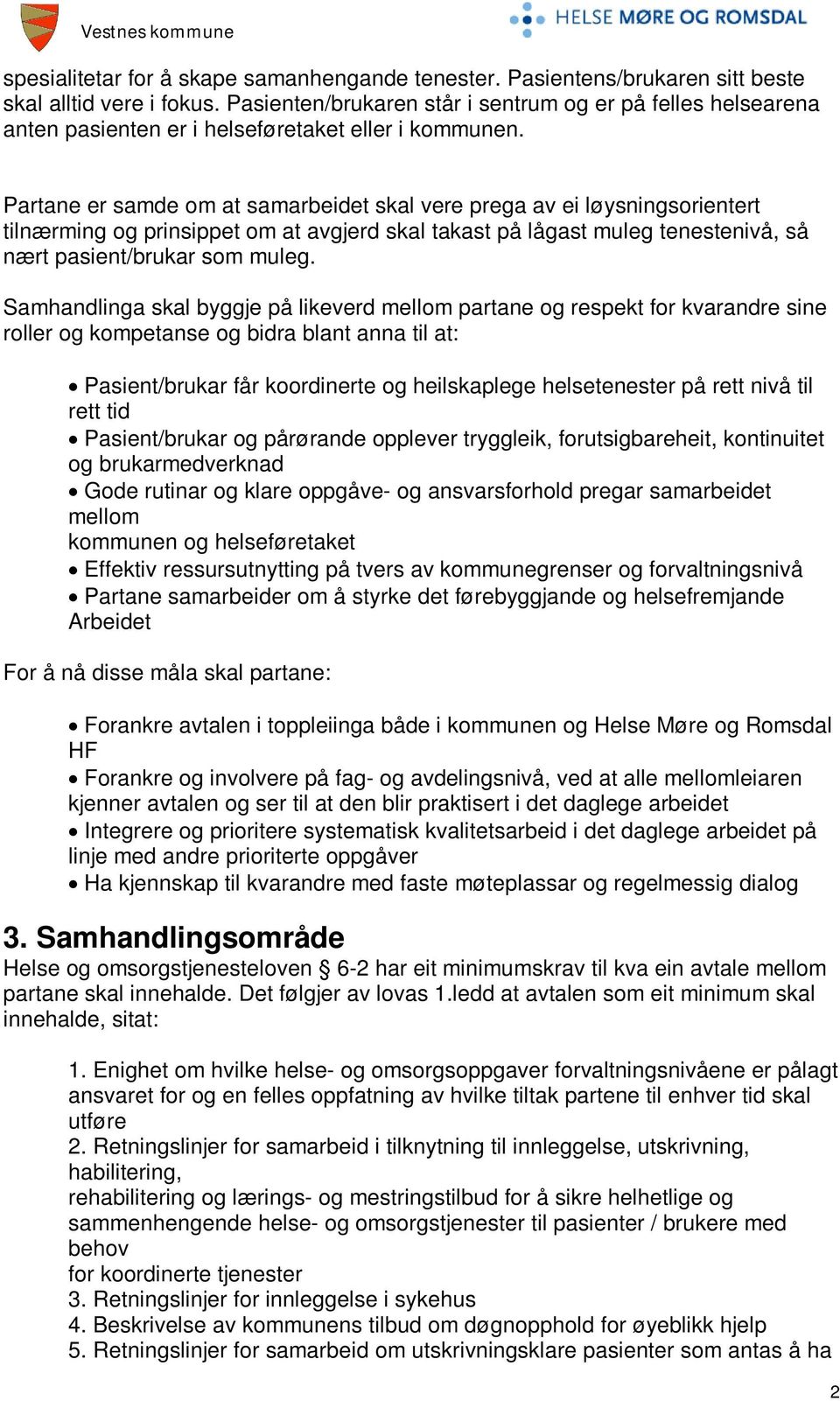 Partane er samde om at samarbeidet skal vere prega av ei løysningsorientert tilnærming og prinsippet om at avgjerd skal takast på lågast muleg tenestenivå, så nært pasient/brukar som muleg.