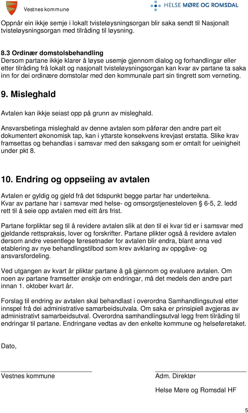 inn for dei ordinære domstolar med den kommunale part sin tingrett som verneting. 9. Misleghald Avtalen kan ikkje seiast opp på grunn av misleghald.