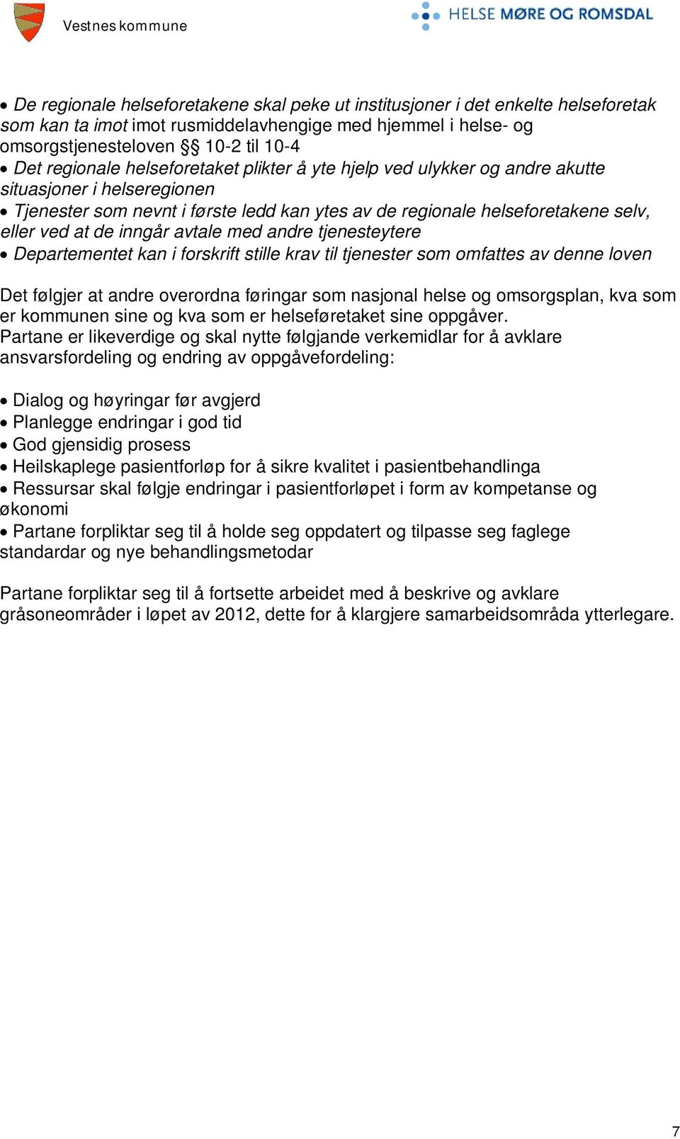 avtale med andre tjenesteytere Departementet kan i forskrift stille krav til tjenester som omfattes av denne loven Det følgjer at andre overordna føringar som nasjonal helse og omsorgsplan, kva som