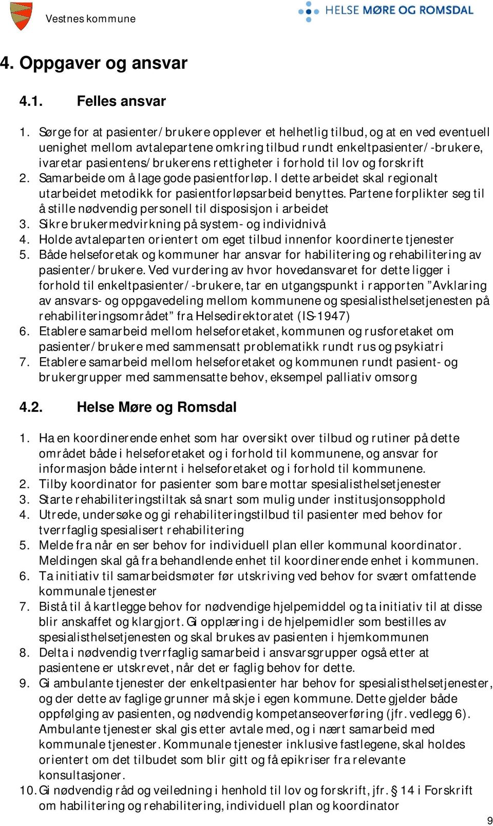 rettigheter i forhold til lov og forskrift 2. Samarbeide om å lage gode pasientforløp. I dette arbeidet skal regionalt utarbeidet metodikk for pasientforløpsarbeid benyttes.