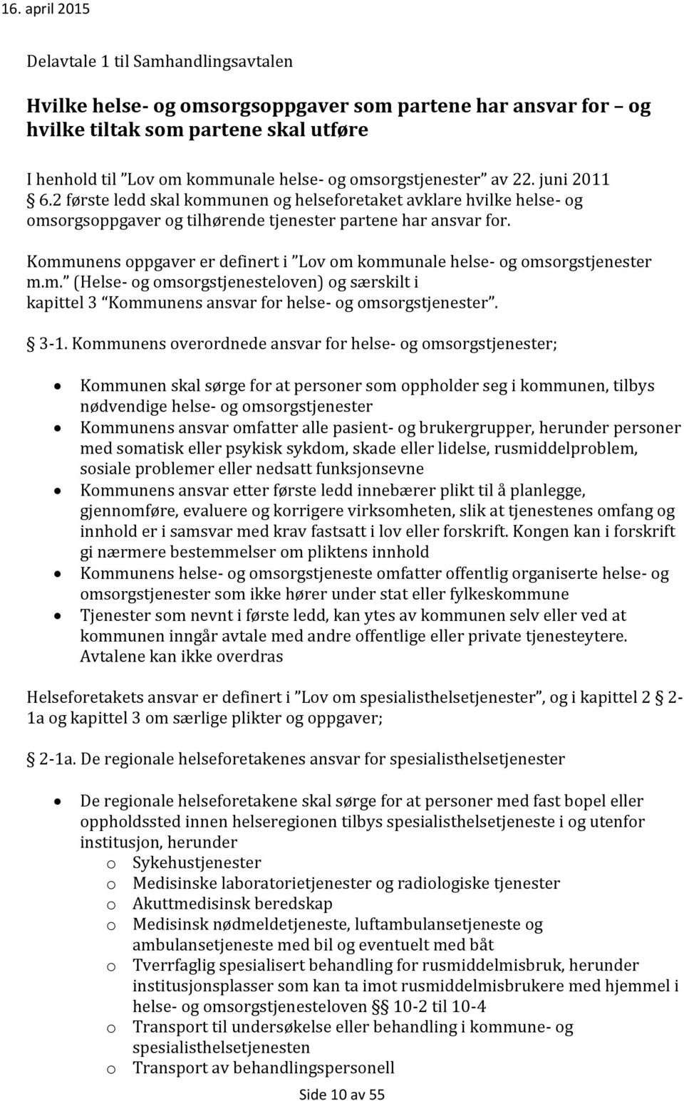 Kommunens oppgaver er definert i Lov om kommunale helse- og omsorgstjenester m.m. (Helse- og omsorgstjenesteloven) og særskilt i kapittel 3 Kommunens ansvar for helse- og omsorgstjenester. 3-1.