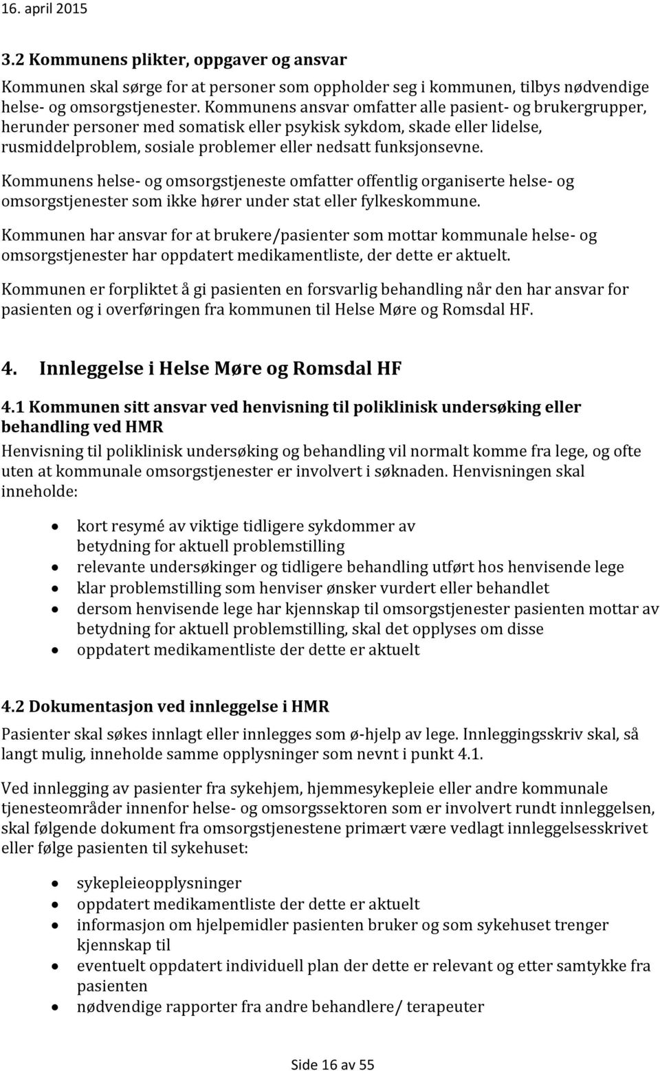 Kommunens helse- og omsorgstjeneste omfatter offentlig organiserte helse- og omsorgstjenester som ikke hører under stat eller fylkeskommune.