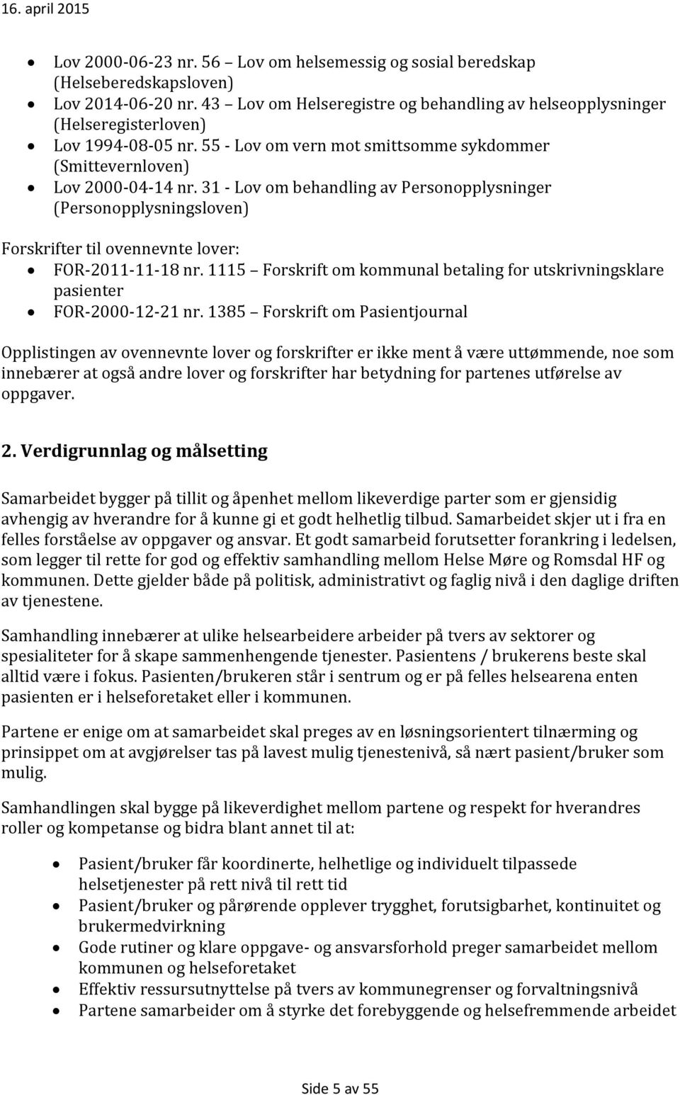 31 - Lov om behandling av Personopplysninger (Personopplysningsloven) Forskrifter til ovennevnte lover: FOR-2011-11-18 nr.