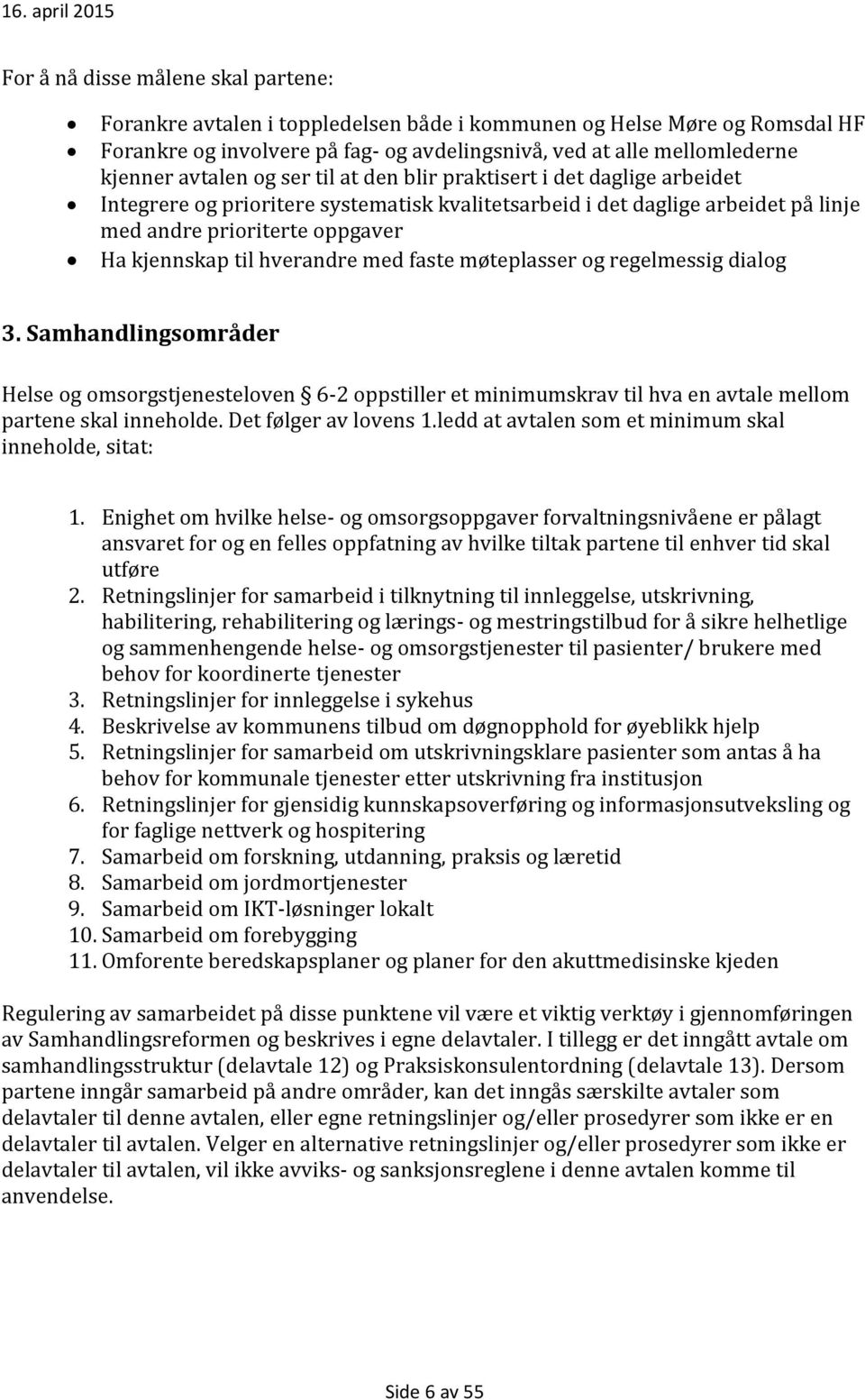 hverandre med faste møteplasser og regelmessig dialog 3. Samhandlingsområder Helse og omsorgstjenesteloven 6-2 oppstiller et minimumskrav til hva en avtale mellom partene skal inneholde.