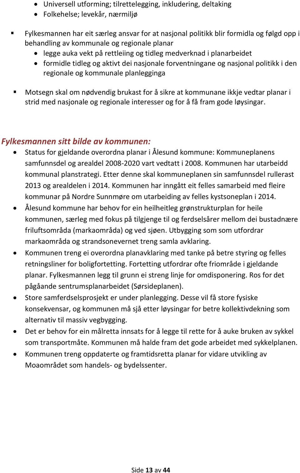 kommunale planlegginga Motsegn skal om nødvendig brukast for å sikre at kommunane ikkje vedtar planar i strid med nasjonale og regionale interesser og for å få fram gode løysingar.