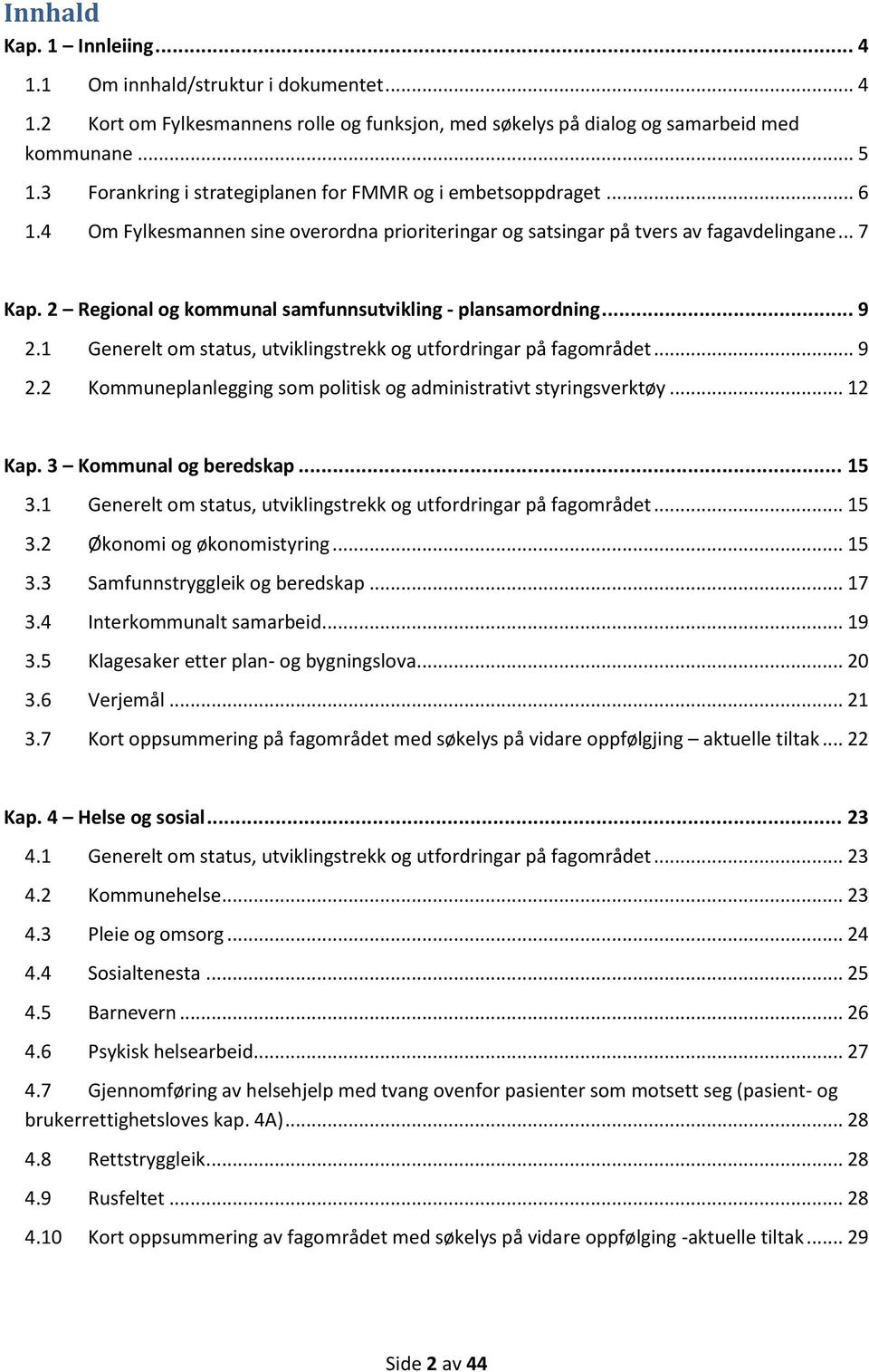 2 Regional og kommunal samfunnsutvikling - plansamordning... 9 2.1 Generelt om status, utviklingstrekk og utfordringar på fagområdet... 9 2.2 Kommuneplanlegging som politisk og administrativt styringsverktøy.