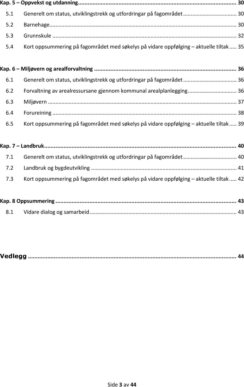 1 Generelt om status, utviklingstrekk og utfordringar på fagområdet... 36 6.2 Forvaltning av arealressursane gjennom kommunal arealplanlegging... 36 6.3 Miljøvern... 37 6.4 Forureining... 38 6.