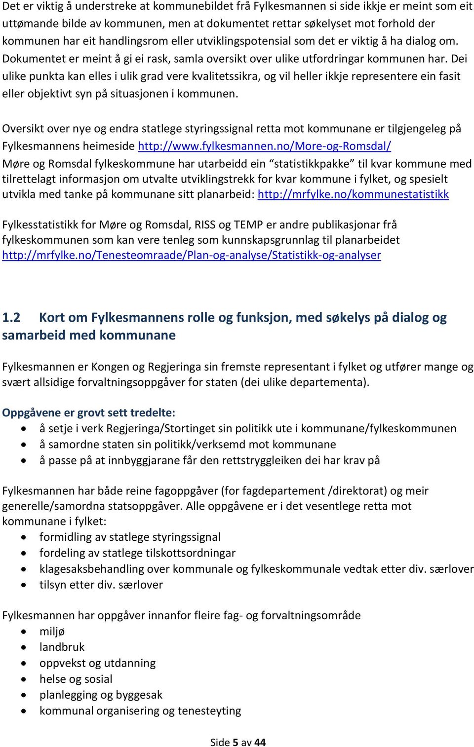 Dei ulike punkta kan elles i ulik grad vere kvalitetssikra, og vil heller ikkje representere ein fasit eller objektivt syn på situasjonen i kommunen.