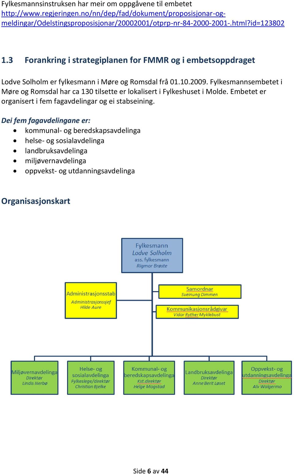 3 Forankring i strategiplanen for FMMR og i embetsoppdraget Lodve Solholm er fylkesmann i Møre og Romsdal frå 01.10.2009.