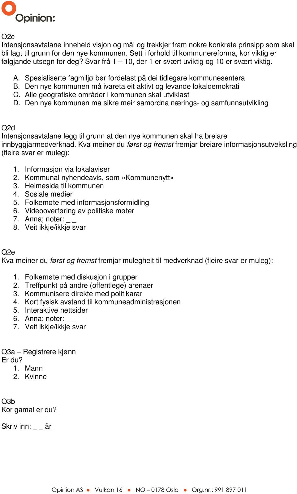 Spesialiserte fagmiljø bør fordelast på dei tidlegare kommunesentera B. Den nye kommunen må ivareta eit aktivt og levande lokaldemokrati C. Alle geografiske områder i kommunen skal utviklast D.