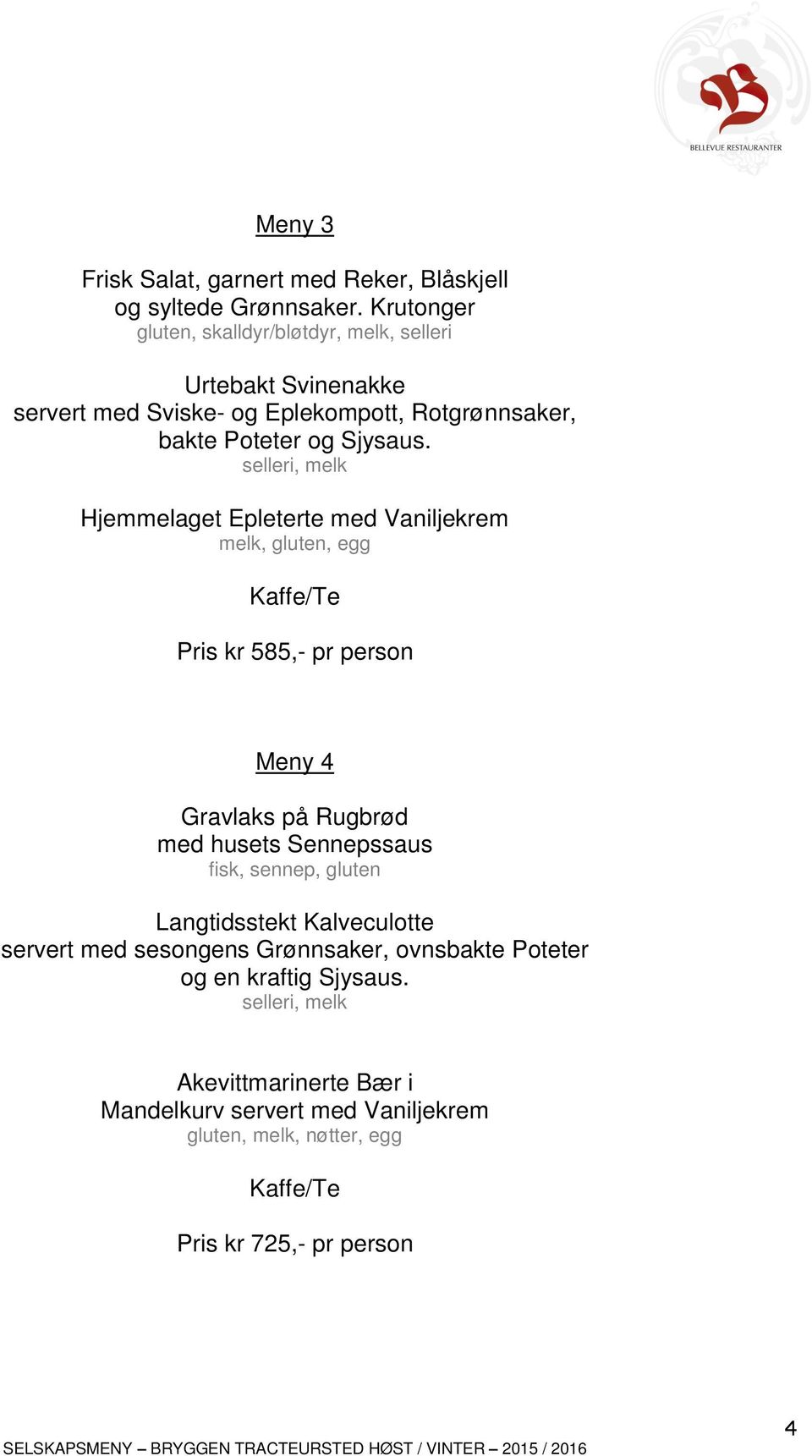 selleri, melk Hjemmelaget Epleterte med Vaniljekrem melk, gluten, egg Pris kr 585,- pr person Meny 4 Gravlaks på Rugbrød med husets Sennepssaus fisk,