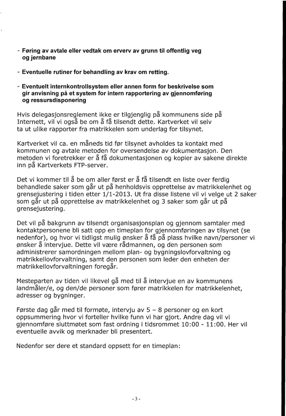 tilgjenglig på ns side på Internett, vil vi også be om å få tilsendt dette. Kartverket vil selv ta ut ulike rapporter fra matrikkelen som underlag for tilsynet. Kartverket vil ca.