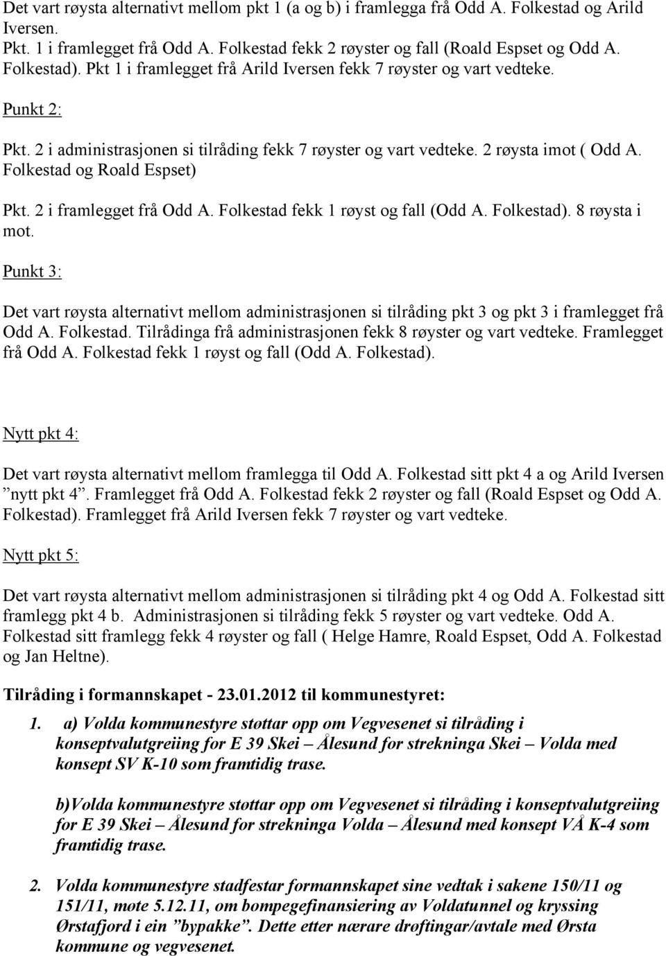 Folkestad og Roald Espset) Pkt. 2 i framlegget frå Odd A. Folkestad fekk 1 røyst og fall (Odd A. Folkestad). 8 røysta i mot.