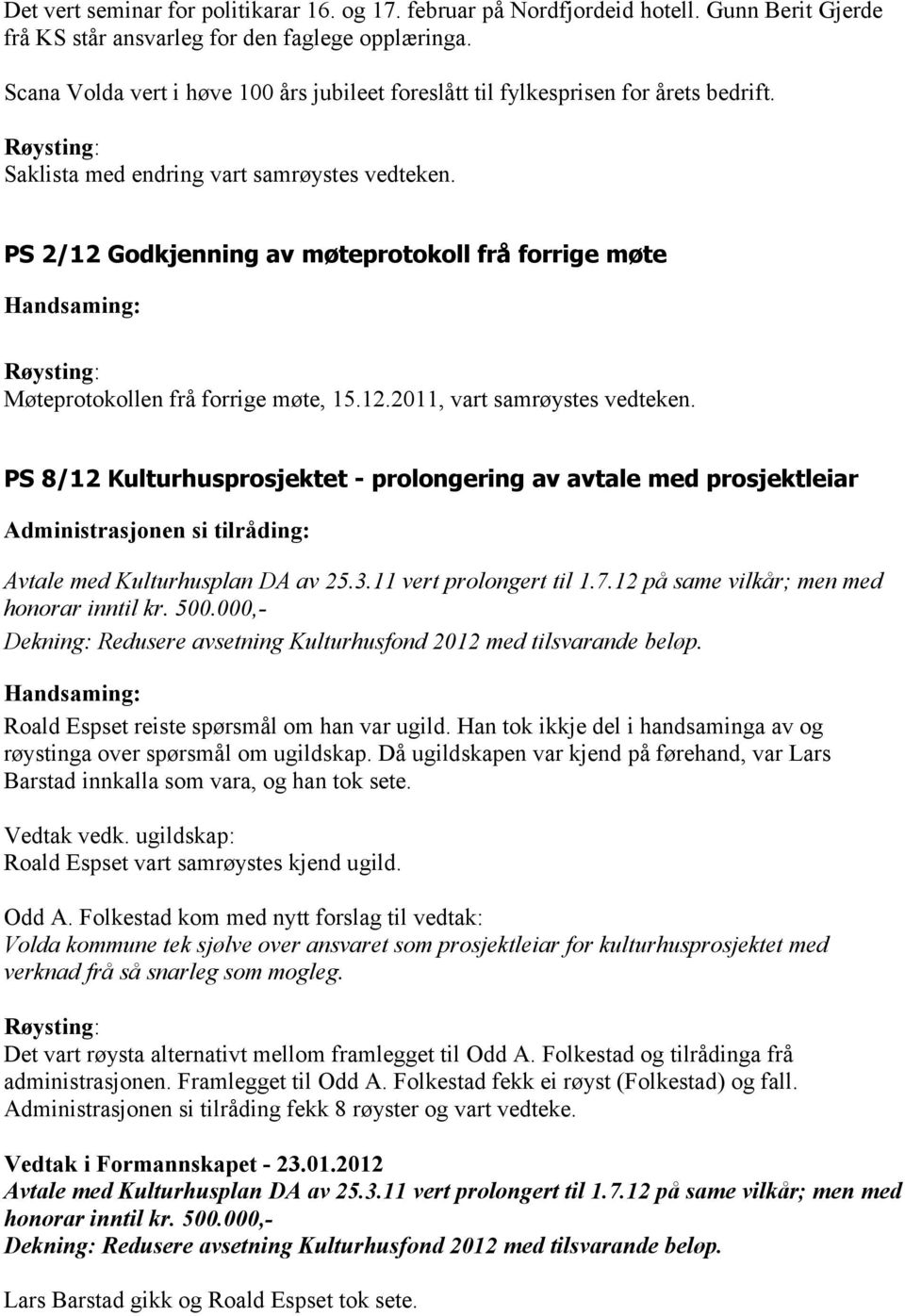 PS 2/12 Godkjenning av møteprotokoll frå forrige møte Møteprotokollen frå forrige møte, 15.12.2011, vart samrøystes vedteken.