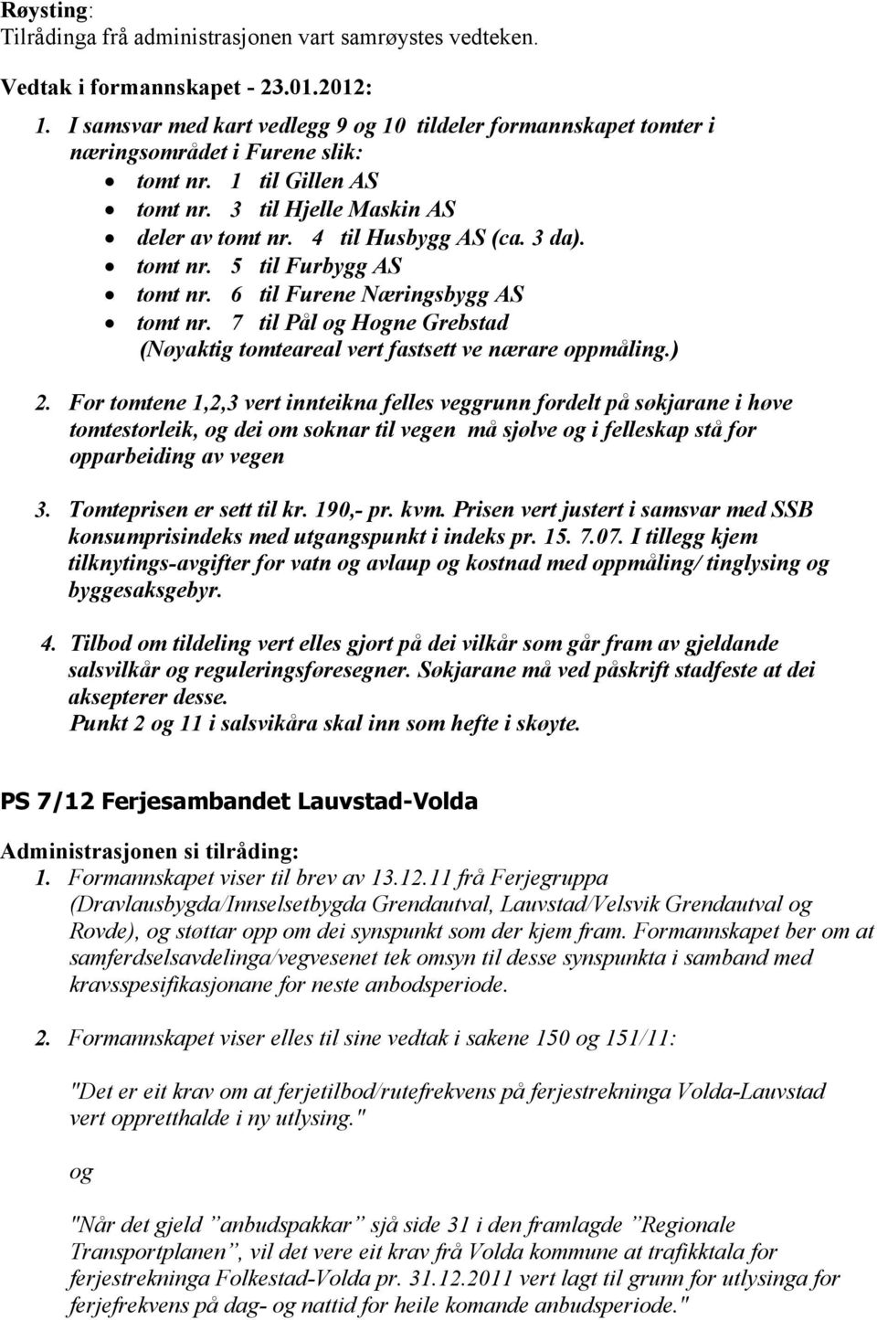 tomt nr. 5 til Furbygg AS tomt nr. 6 til Furene Næringsbygg AS tomt nr. 7 til Pål og Hogne Grebstad (Nøyaktig tomteareal vert fastsett ve nærare oppmåling.) 2.