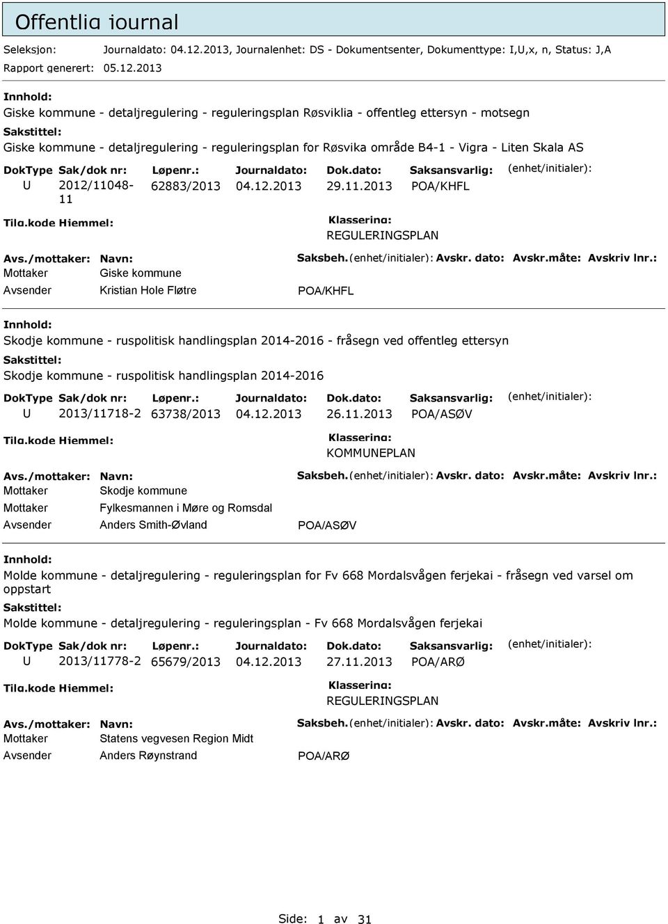 2012/11048-11 62883/2013 POA/KHFL REGLERNGSPLAN Mottaker Giske kommune Kristian Hole Fløtre POA/KHFL Skodje kommune - ruspolitisk handlingsplan 2014-2016 - fråsegn ved offentleg ettersyn Skodje