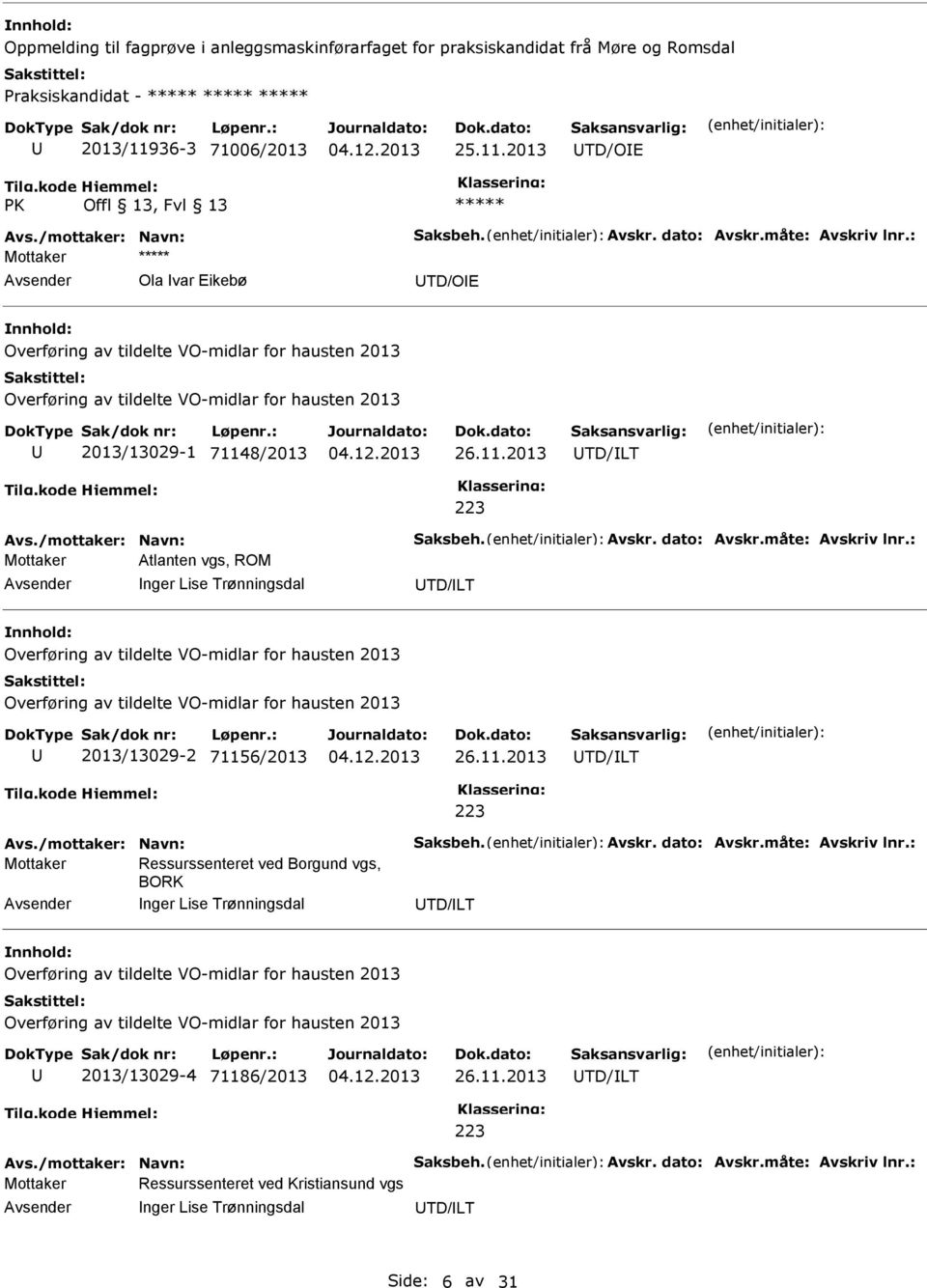 11.2013 TD/LT 223 Mottaker Ressurssenteret ved Borgund vgs, BORK nger Lise Trønningsdal TD/LT 2013/13029-4 71186/2013 26.11.2013 TD/LT 223 Mottaker Ressurssenteret ved Kristiansund vgs nger Lise Trønningsdal TD/LT Side: 6 av 31
