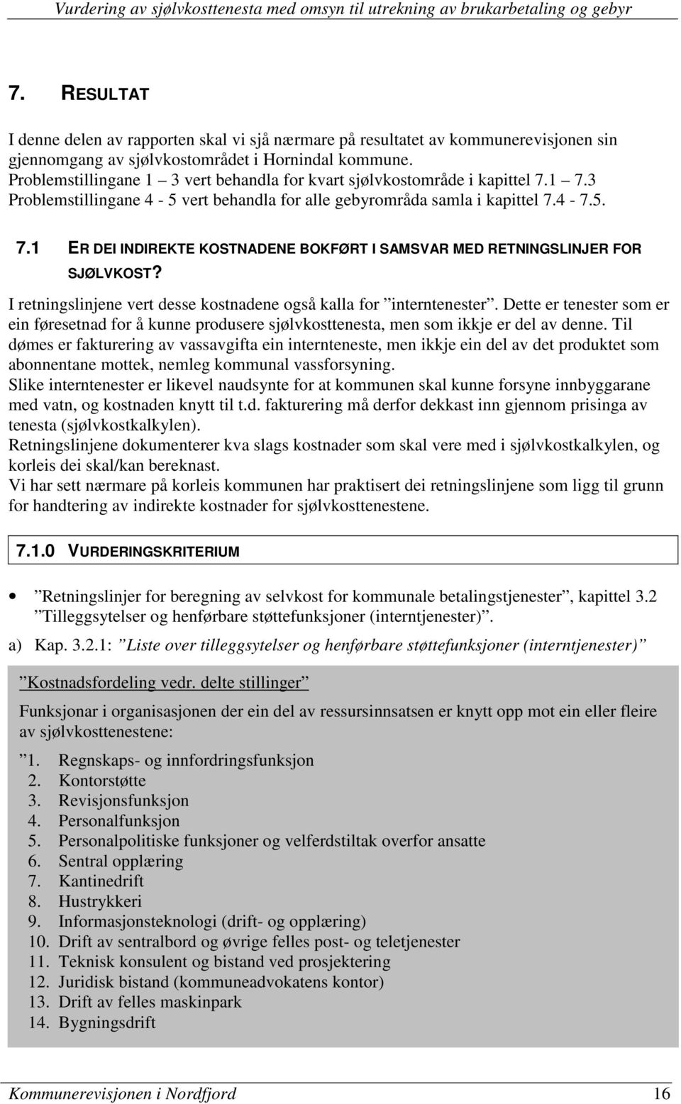 I retningslinjene vert desse kostnadene også kalla for interntenester. Dette er tenester som er ein føresetnad for å kunne produsere sjølvkosttenesta, men som ikkje er del av denne.