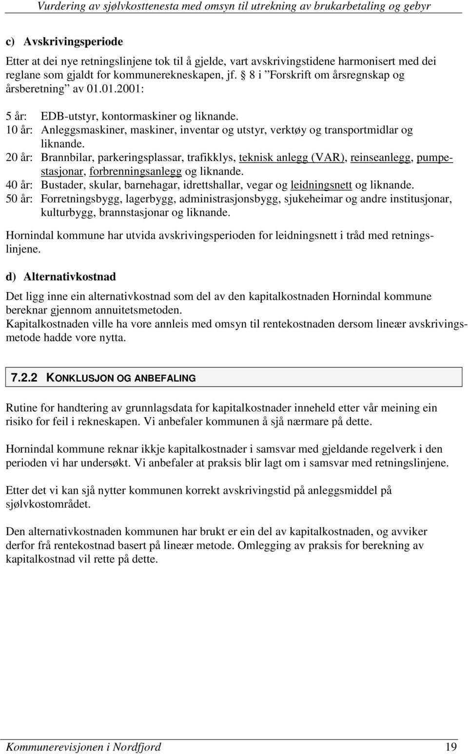 20 år: Brannbilar, parkeringsplassar, trafikklys, teknisk anlegg (VAR), reinseanlegg, pumpestasjonar, forbrenningsanlegg og liknande.