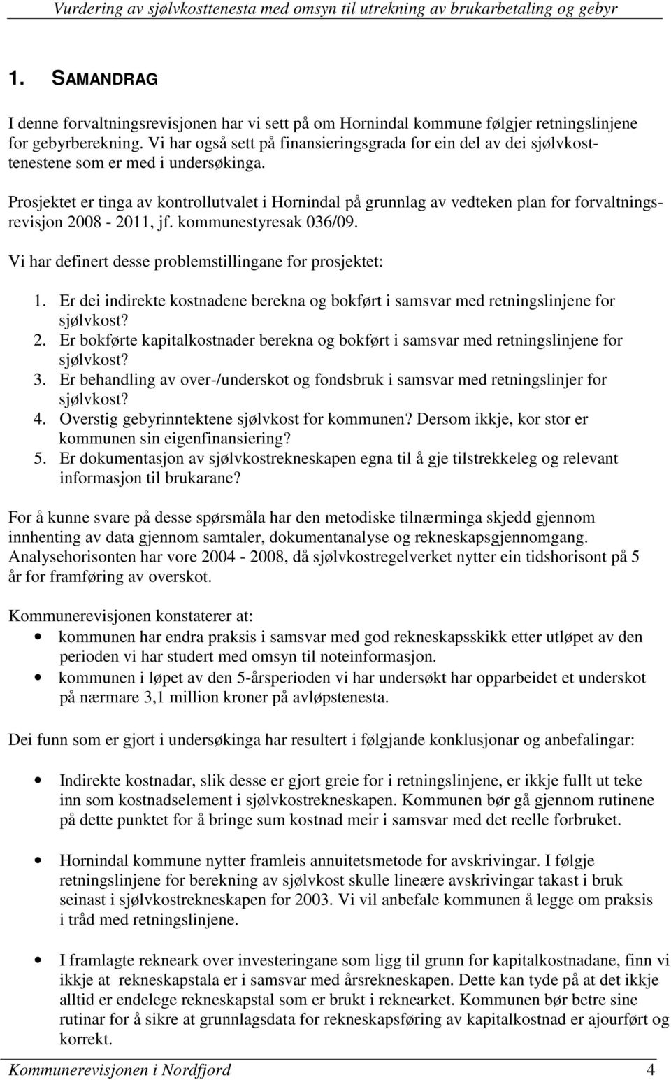 Prosjektet er tinga av kontrollutvalet i Hornindal på grunnlag av vedteken plan for forvaltningsrevisjon 2008-2011, jf. kommunestyresak 036/09.