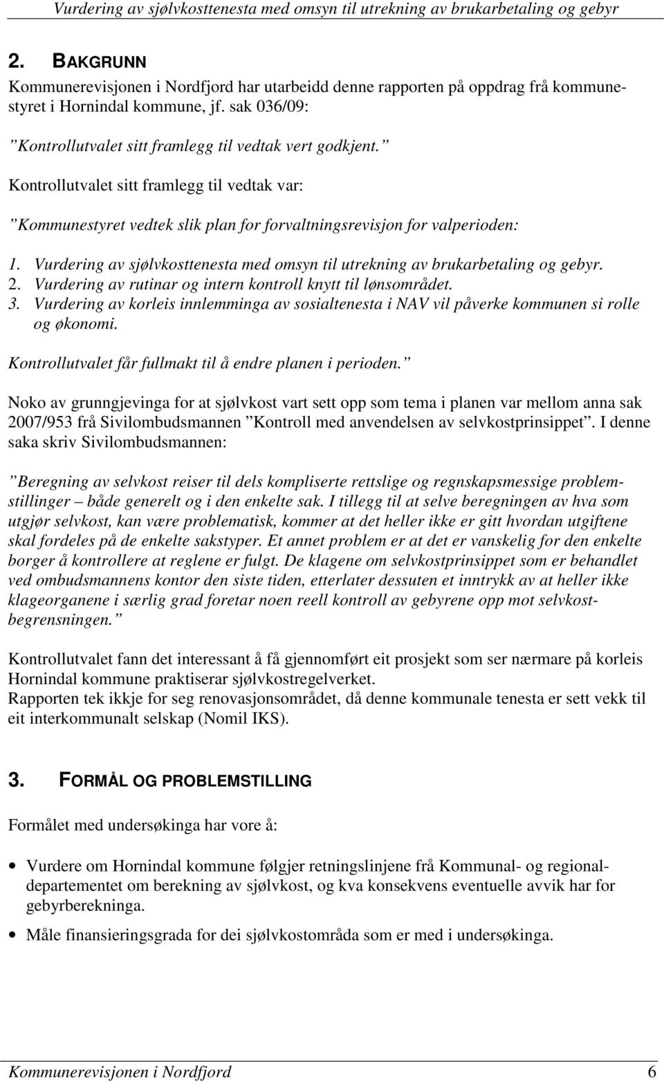 Vurdering av sjølvkosttenesta med omsyn til utrekning av brukarbetaling og gebyr. 2. Vurdering av rutinar og intern kontroll knytt til lønsområdet. 3.