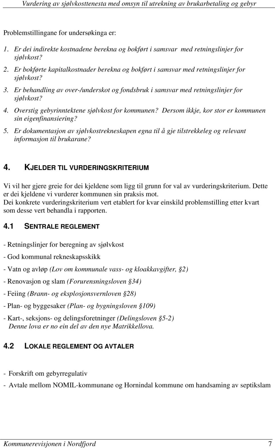 Overstig gebyrinntektene sjølvkost for kommunen? Dersom ikkje, kor stor er kommunen sin eigenfinansiering? 5.