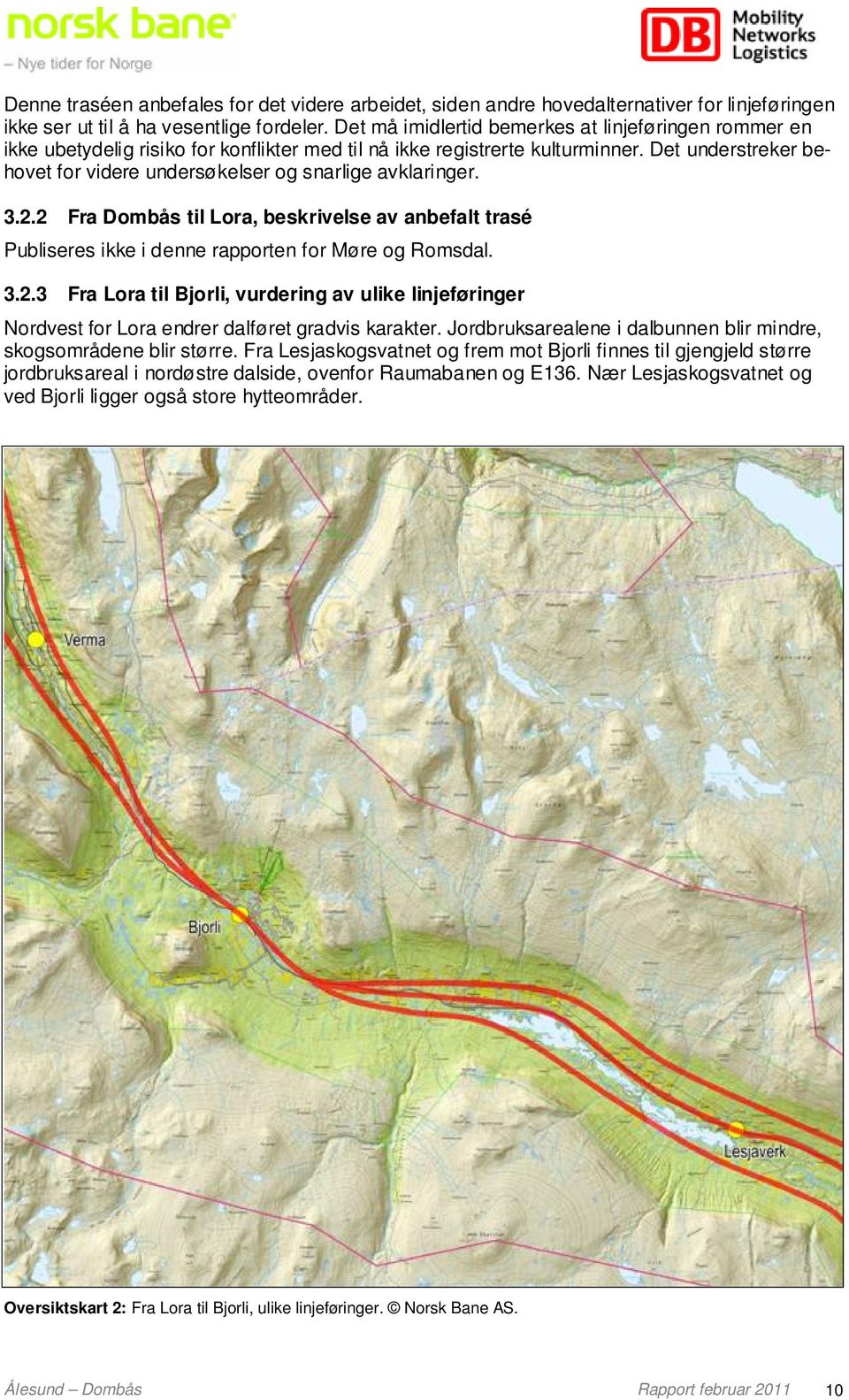 Det understreker behovet for videre undersøkelser og snarlige avklaringer. 3.2.2 Fra Dombås til Lora, beskrivelse av anbefalt trasé Publiseres ikke i denne rapporten for Møre og Romsdal. 3.2.3 Fra Lora til Bjorli, vurdering av ulike linjeføringer Nordvest for Lora endrer dalføret gradvis karakter.