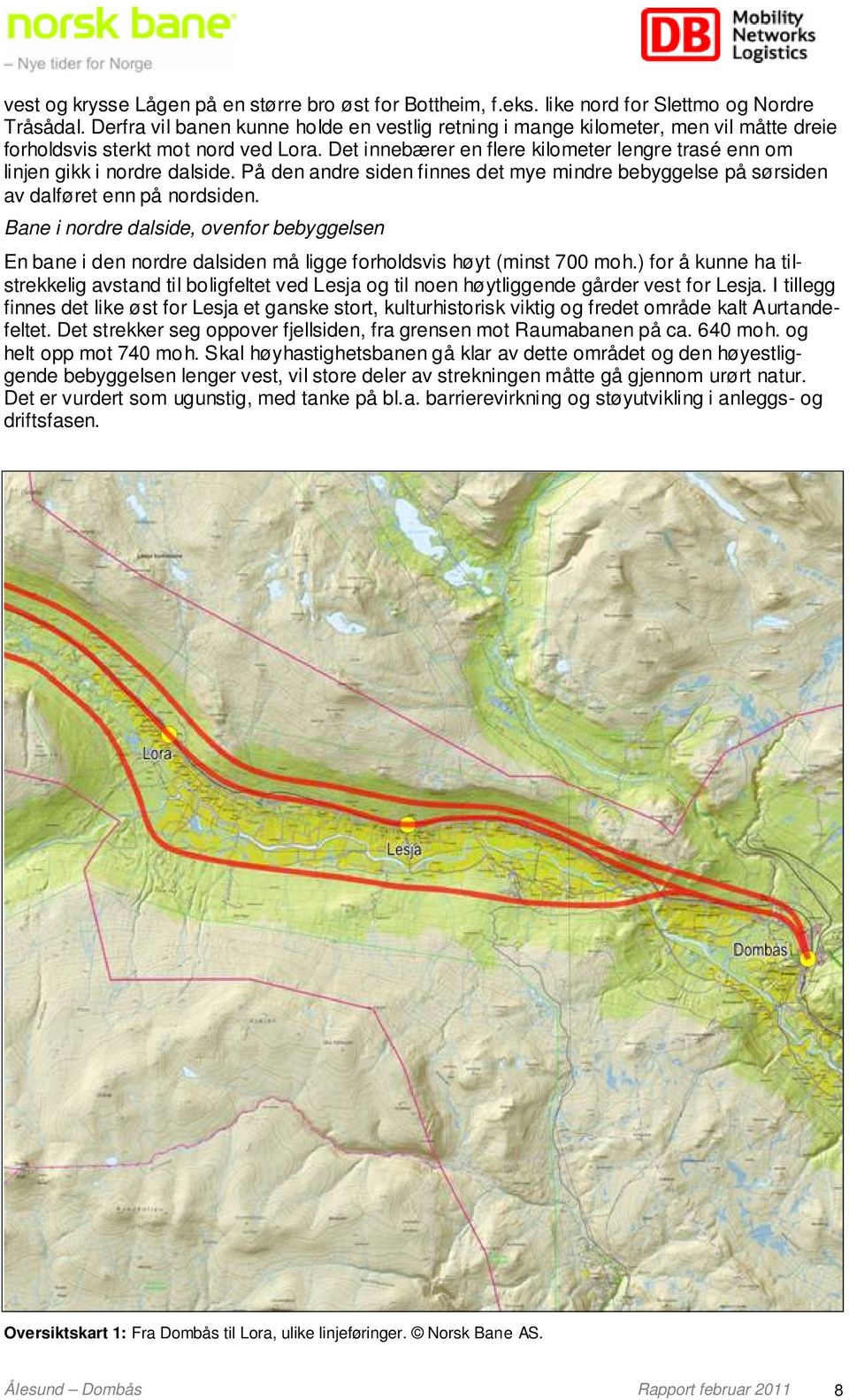 Det innebærer en flere kilometer lengre trasé enn om linjen gikk i nordre dalside. På den andre siden finnes det mye mindre bebyggelse på sørsiden av dalføret enn på nordsiden.